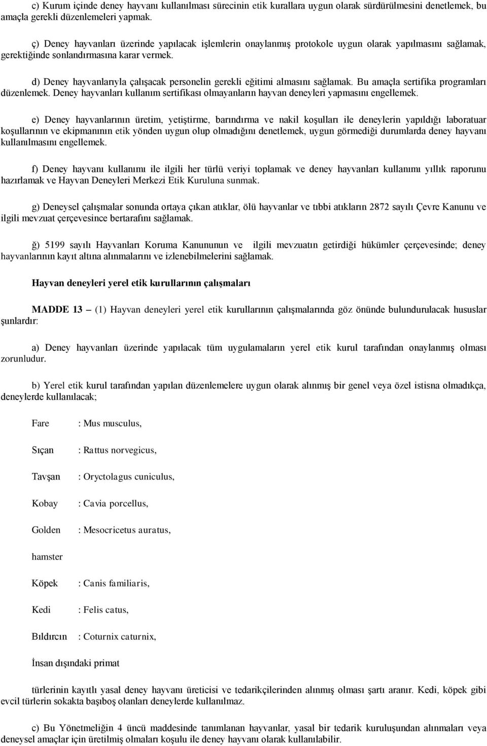 d) Deney hayvanlarıyla çalışacak personelin gerekli eğitimi almasını sağlamak. Bu amaçla sertifika programları düzenlemek.