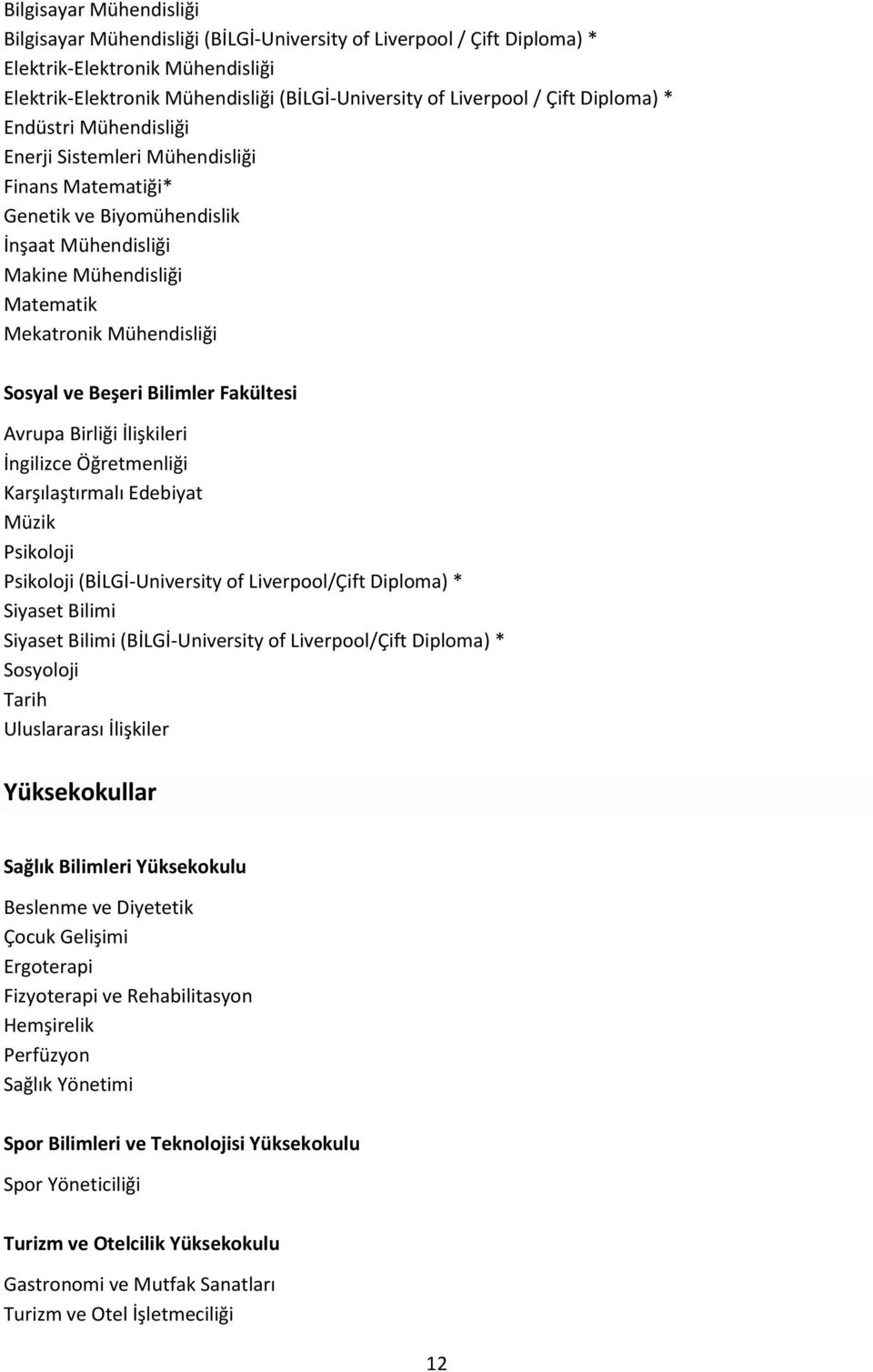 Beşeri Bilimler Fakültesi Avrupa Birliği İlişkileri İngilizce Öğretmenliği Karşılaştırmalı Edebiyat Müzik Psikoloji Psikoloji (BİLGİ-University of Liverpool/Çift Diploma) * Siyaset Bilimi Siyaset