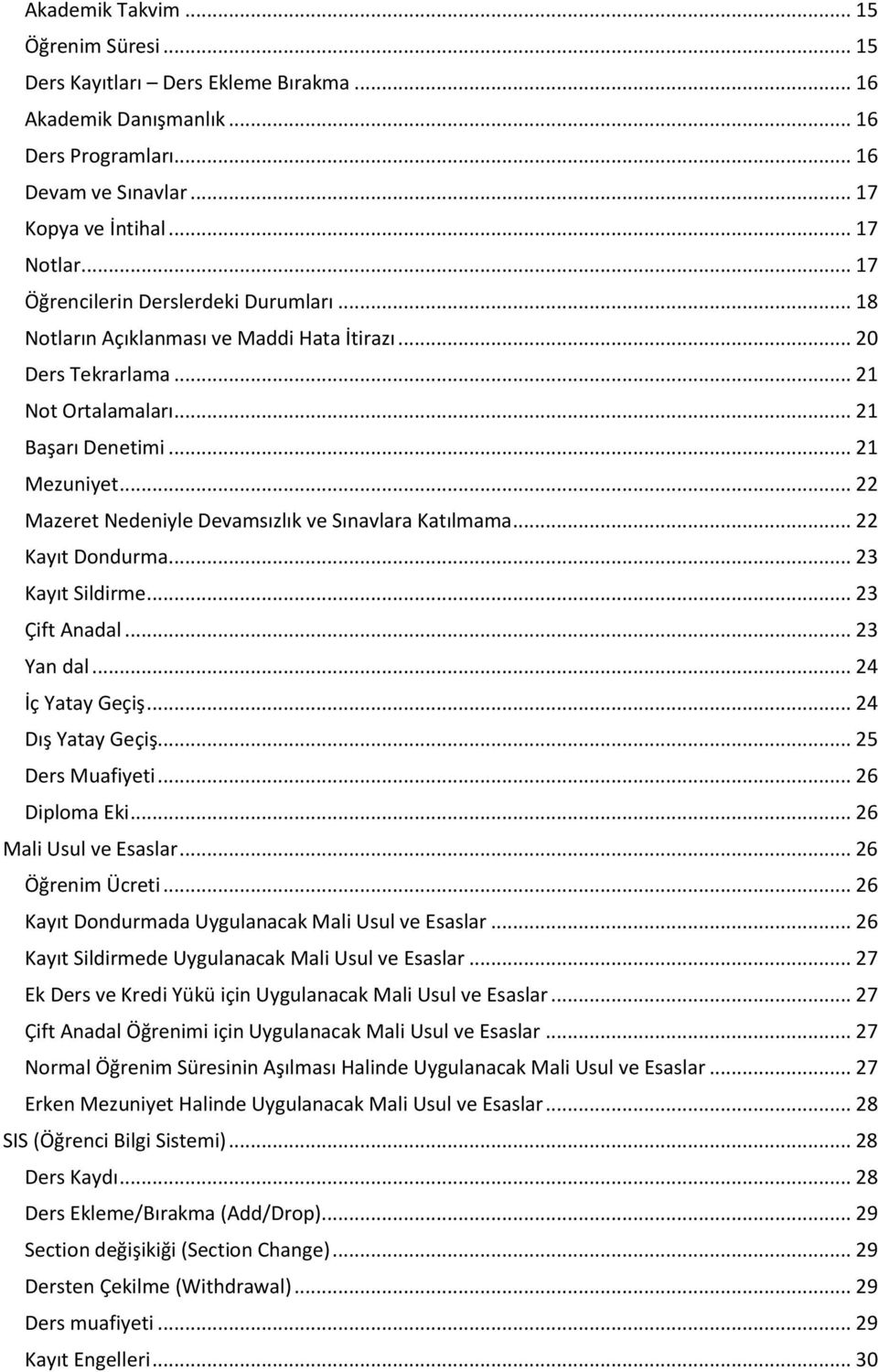 .. 22 Mazeret Nedeniyle Devamsızlık ve Sınavlara Katılmama... 22 Kayıt Dondurma... 23 Kayıt Sildirme... 23 Çift Anadal... 23 Yan dal... 24 İç Yatay Geçiş... 24 Dış Yatay Geçiş... 25 Ders Muafiyeti.