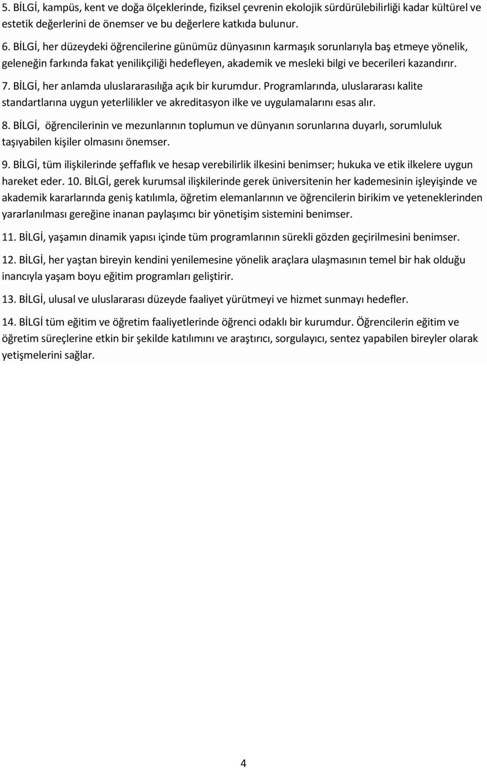 7. BİLGİ, her anlamda uluslararasılığa açık bir kurumdur. Programlarında, uluslararası kalite standartlarına uygun yeterlilikler ve akreditasyon ilke ve uygulamalarını esas alır. 8.