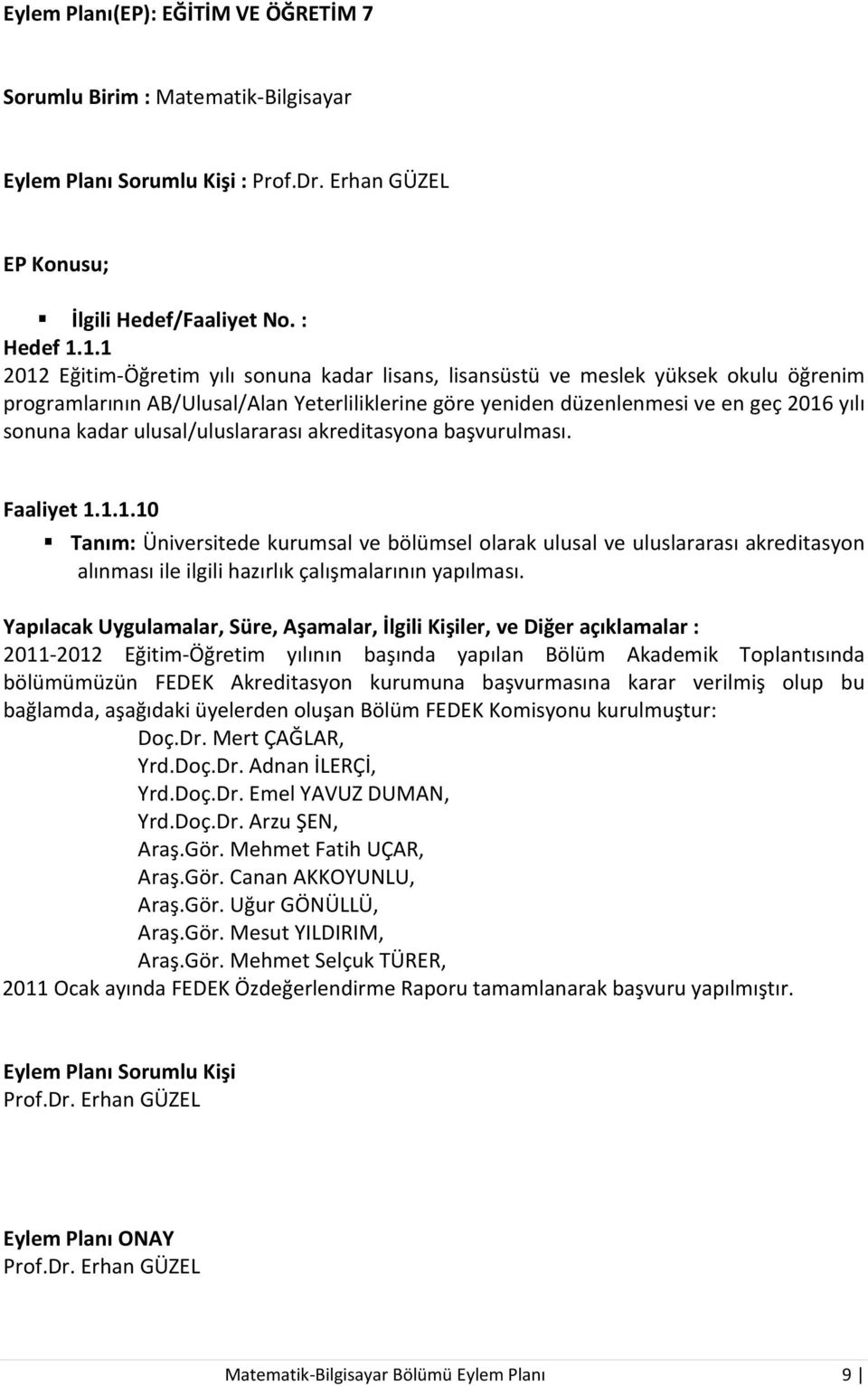 ulusal/uluslararası akreditasyona başvurulması. Faaliyet 1.1.1.10 Tanım: Üniversitede kurumsal ve bölümsel olarak ulusal ve uluslararası akreditasyon alınması ile ilgili hazırlık çalışmalarının yapılması.