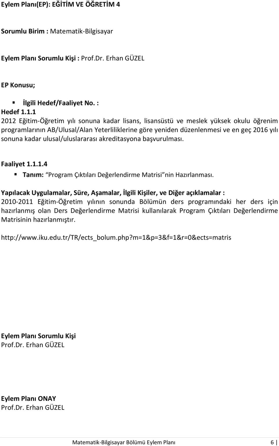 geç 2016 yılı sonuna kadar ulusal/uluslararası akreditasyona başvurulması. Faaliyet 1.1.1.4 Tanım: Program Çıktıları Değerlendirme Matrisi nin Hazırlanması.