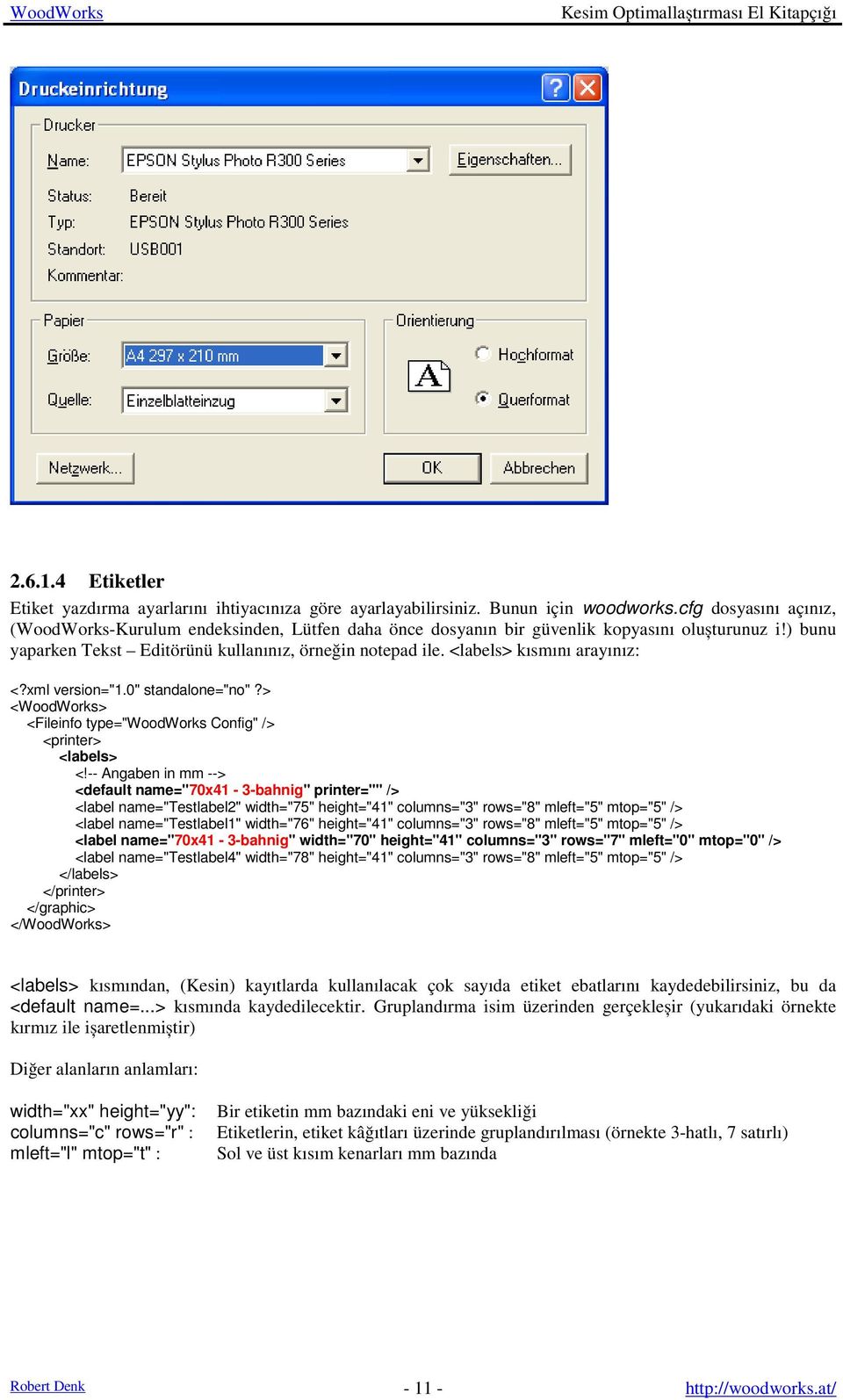 <labels> kısmını arayınız: <?xml version="1.0" standalone="no"?> <WoodWorks> <Fileinfo type="woodworks Config" /> <printer> <labels> <!