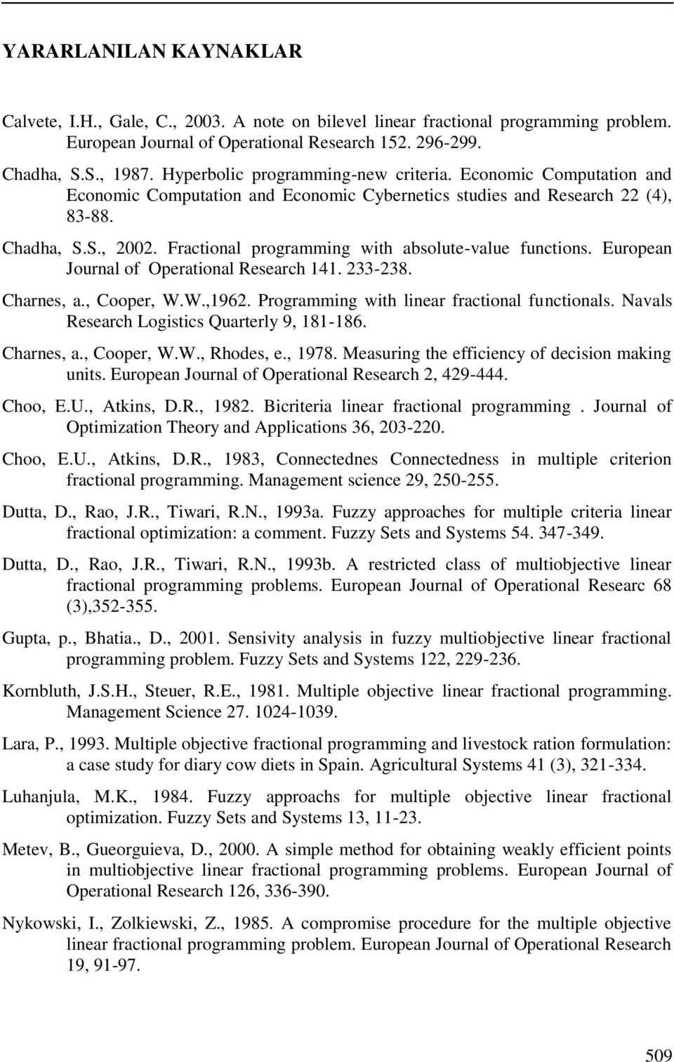 , Cooper, W.W.,96. Programmg wth lear fractoal fuctoals. Navals Research Logstcs Quarterl 9, 8-86. Chares, a., Cooper, W.W., Rhoes, e., 978. Measurg the effcec of ecso makg uts.