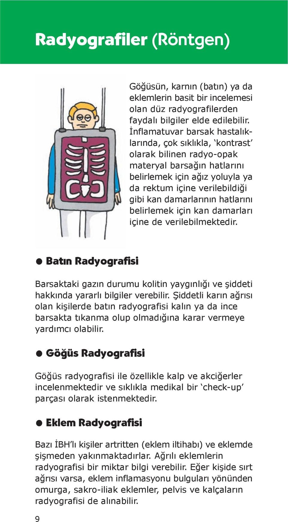 hatlarını belirlemek için kan damarları içine de verilebilmektedir. Bat n Radyografisi Barsaktaki gazın durumu kolitin yaygınlığı ve şiddeti hakkında yararlı bilgiler verebilir.