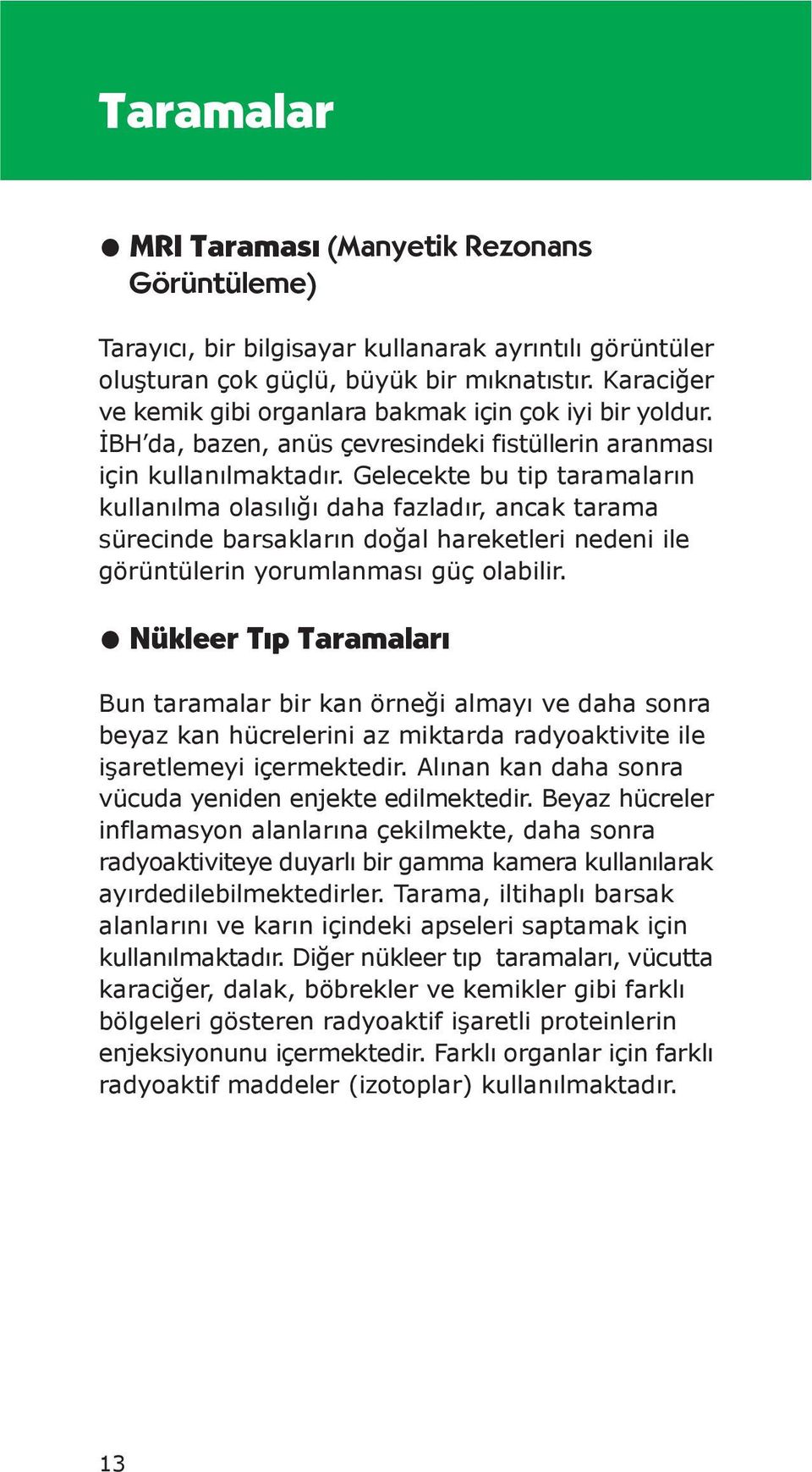 Gelecekte bu tip taramaların kullanılma olasılığı daha fazladır, ancak tarama sürecinde barsakların doğal hareketleri nedeni ile görüntülerin yorumlanması güç olabilir.