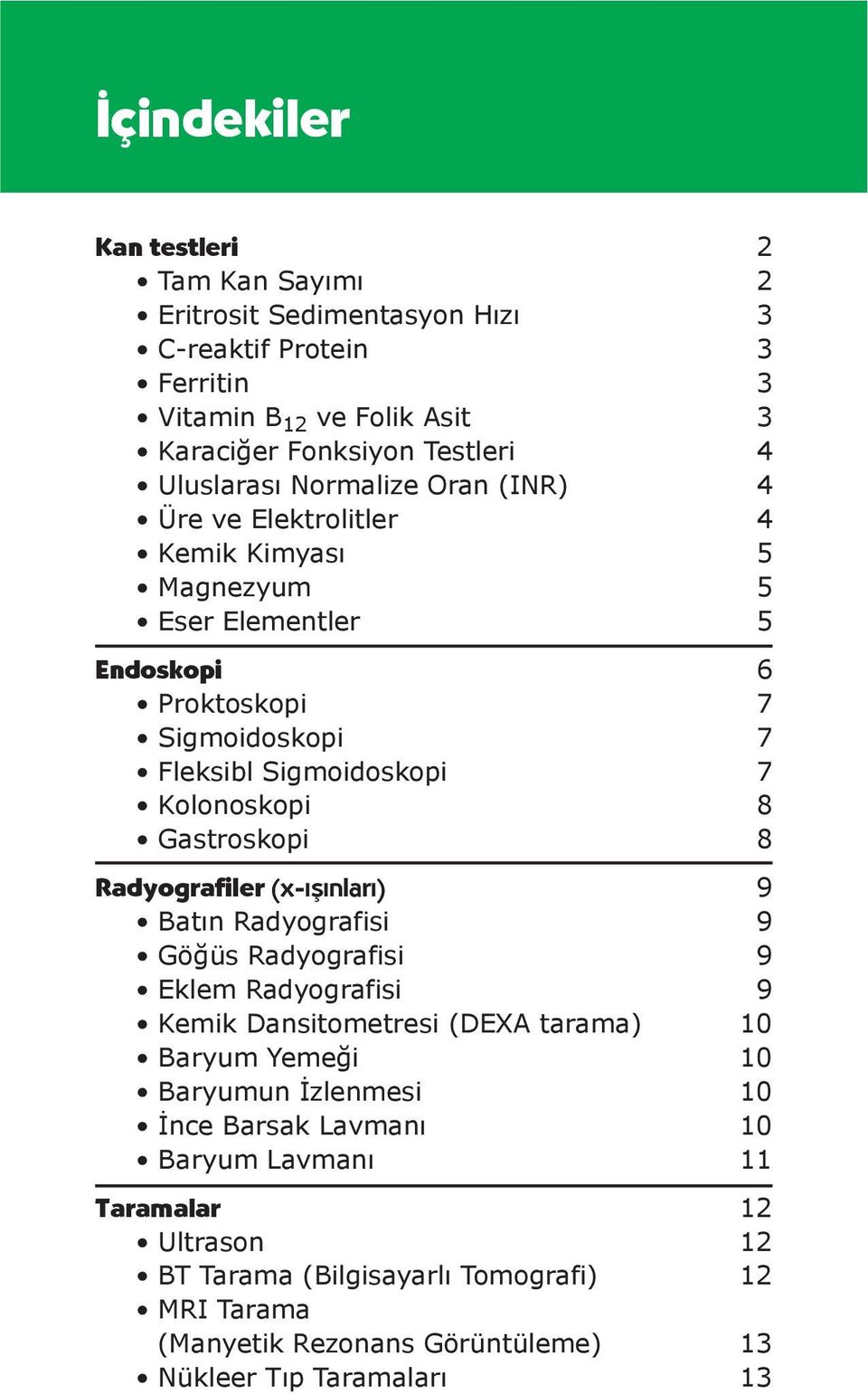 Gastroskopi 8 Radyografiler (x- fl nlar ) 9 Batın Radyografisi 9 Göğüs Radyografisi 9 Eklem Radyografisi 9 Kemik Dansitometresi (DEXA tarama) 10 Baryum Yemeği 10 Baryumun