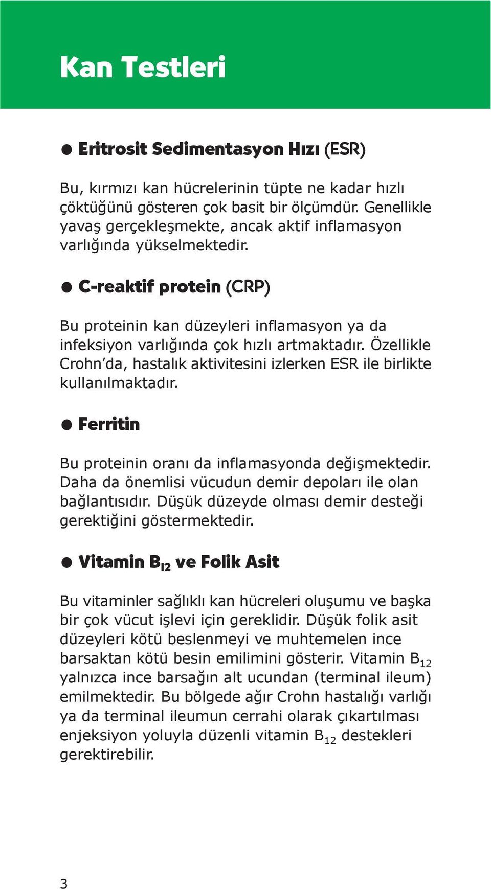 Özellikle Crohn da, hastalık aktivitesini izlerken ESR ile birlikte kullanılmaktadır. Ferritin Bu proteinin oranı da inflamasyonda değişmektedir.