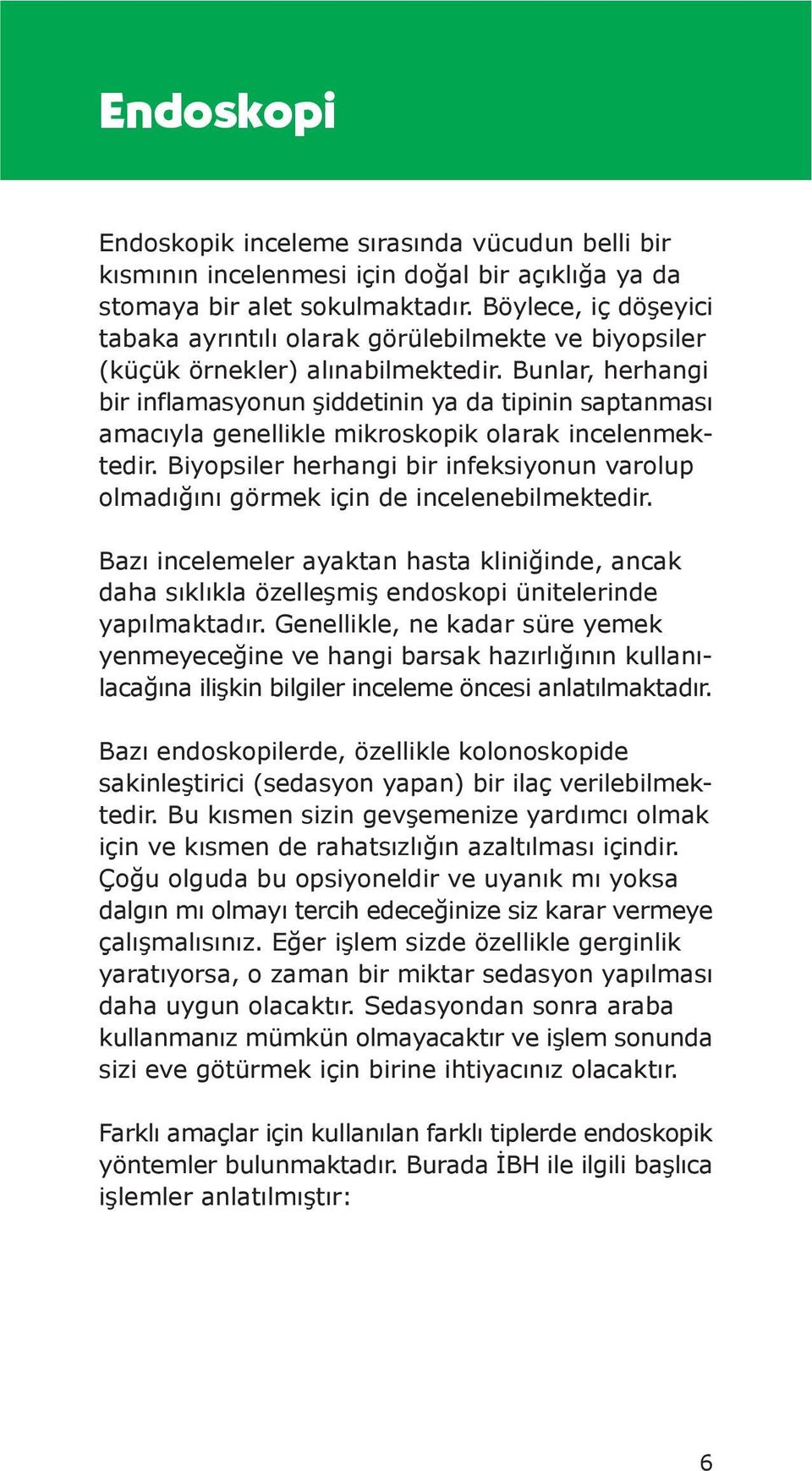 Bunlar, herhangi bir inflamasyonun şiddetinin ya da tipinin saptanması amacıyla genellikle mikroskopik olarak incelenmektedir.