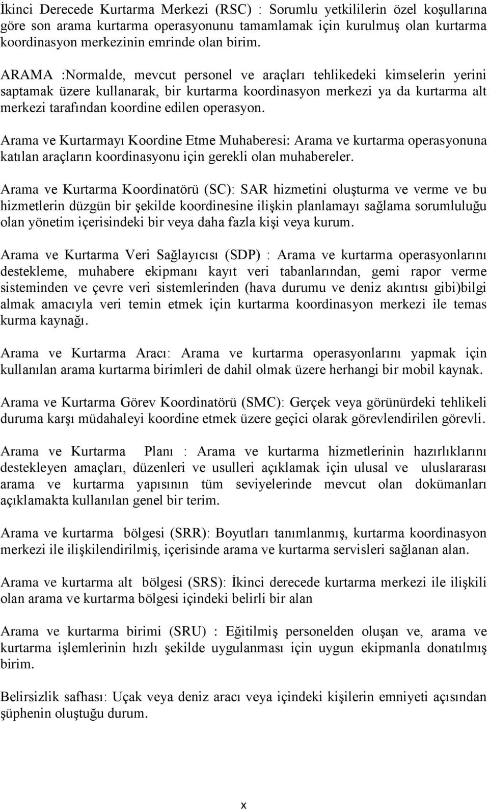 Arama ve Kurtarmayı Koordine Etme Muhaberesi: Arama ve kurtarma operasyonuna katılan araçların koordinasyonu için gerekli olan muhabereler.