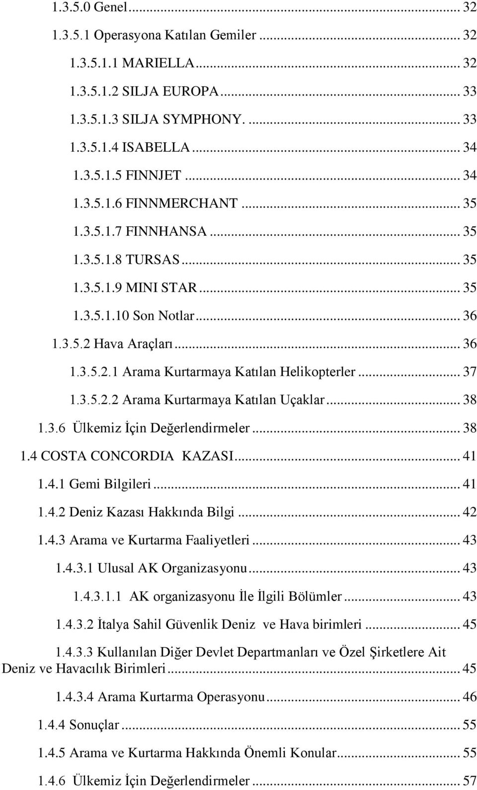 .. 38 1.3.6 Ülkemiz Ġçin Değerlendirmeler... 38 1.4 COSTA CONCORDIA KAZASI... 41 1.4.1 Gemi Bilgileri... 41 1.4.2 Deniz Kazası Hakkında Bilgi... 42 1.4.3 Arama ve Kurtarma Faaliyetleri... 43 1.4.3.1 Ulusal AK Organizasyonu.