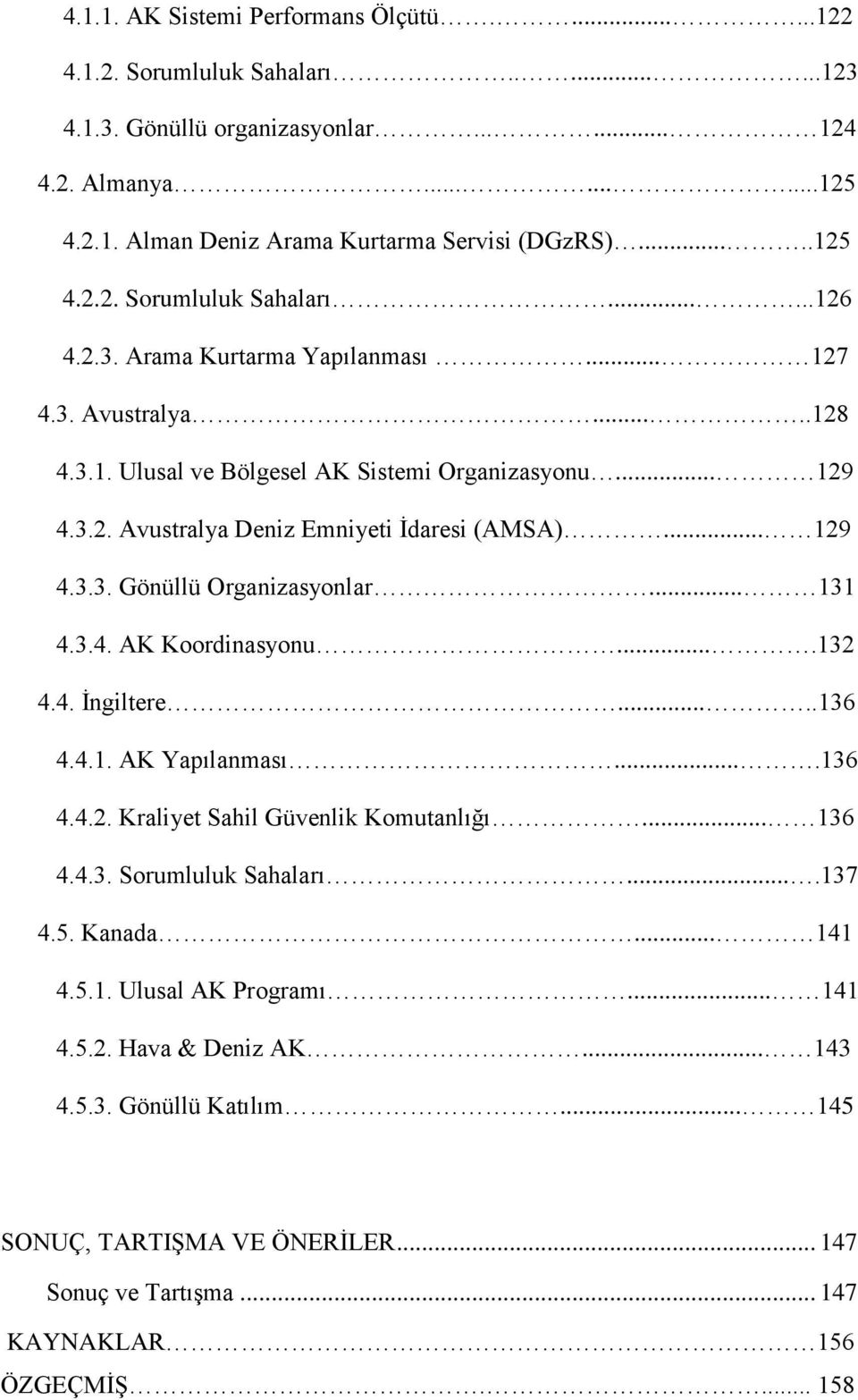 .. 129 4.3.3. Gönüllü Organizasyonlar... 131 4.3.4. AK Koordinasyonu....132 4.4. Ġngiltere.....136 4.4.1. AK Yapılanması....136 4.4.2. Kraliyet Sahil Güvenlik Komutanlığı... 136 4.4.3. Sorumluluk Sahaları.