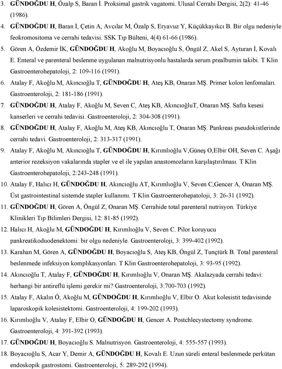 Enteral ve parenteral beslenme uygulanan malnutrisyonlu hastalarda serum prealbumin takibi. T Klin Gastroenterohepatoloji, 2: 109-116 (1991). 6.