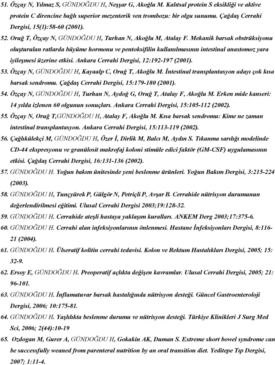 Mekanik barsak obstrüksiyonu oluşturulan ratlarda büyüme hormonu ve pentoksifilin kullanılmasının intestinal anastomoz yara iyileşmesi üzerine etkisi. Ankara Cerrahi Dergisi, 12:192-197 (2001). 53.