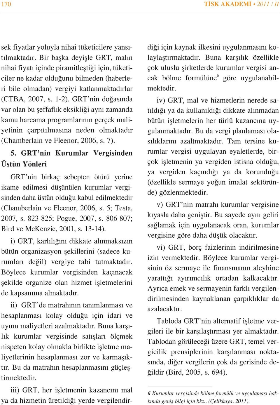 GRT nin do as nda var olan bu fleffafl k eksikli i ayn zamanda kamu harcama programlar n n gerçek maliyetinin çarp t lmas na neden olmaktad r (Chamberlain ve Fleenor, 2006, s. 7). 5.