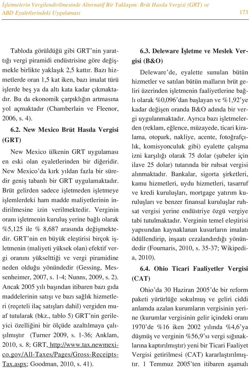 Bu da ekonomik çarp kl n artmas na yol açmaktad r (Chamberlain ve Fleenor, 2006, s. 4). 6.2. New Mexico Brüt Has la Vergisi (GRT) New Mexico ülkenin GRT uygulamas en eski olan eyaletlerinden bir di eridir.