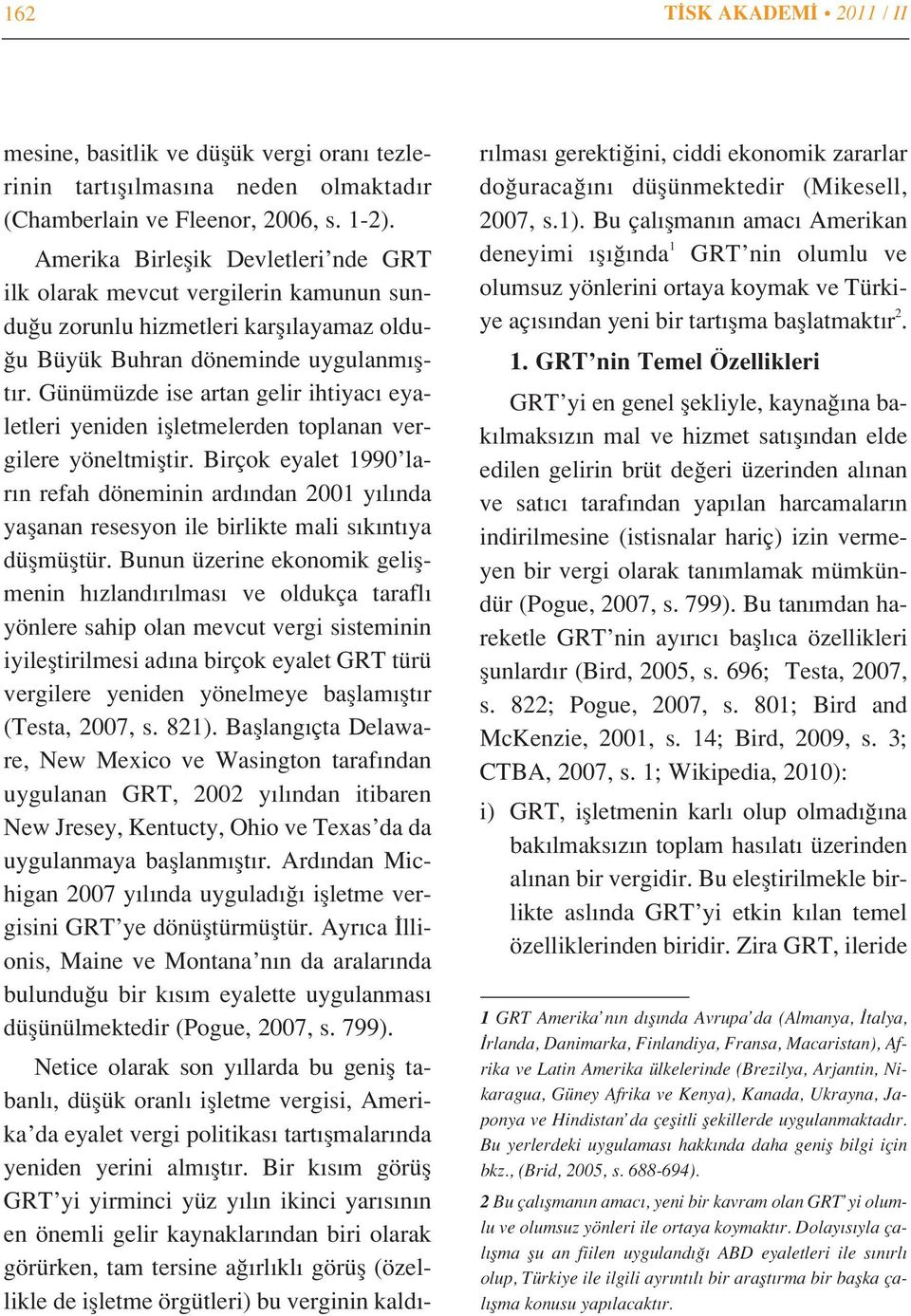 Günümüzde ise artan gelir ihtiyac eyaletleri yeniden iflletmelerden toplanan vergilere yöneltmifltir.