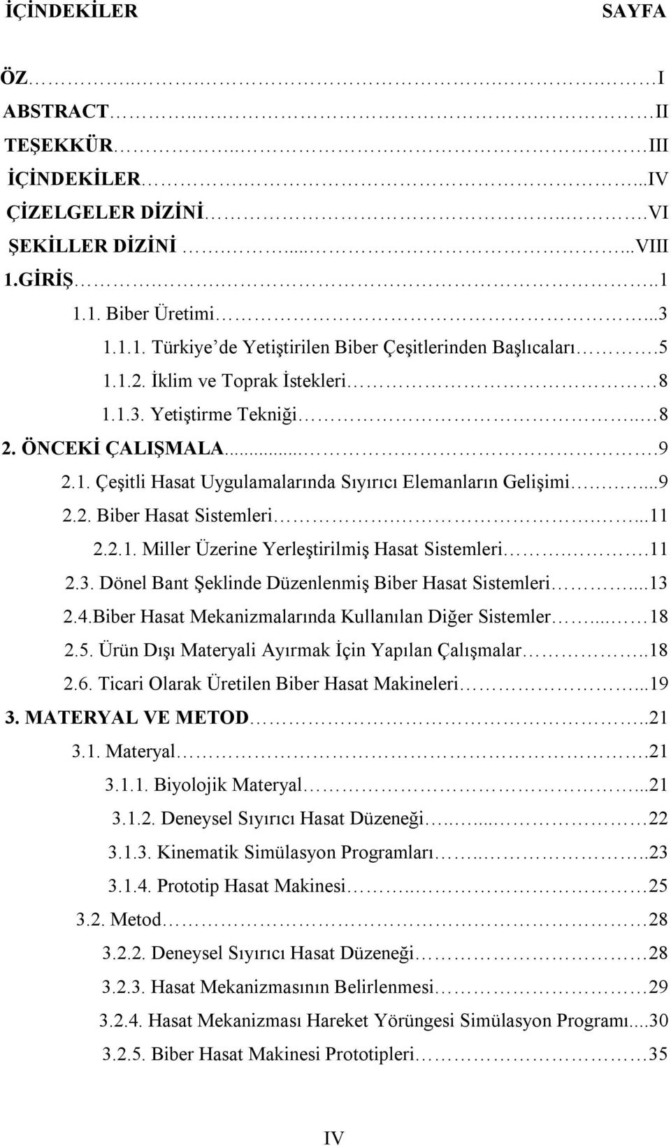 2.1. Miller Üzerine Yerleştirilmiş Hasat Sistemleri..11 2.3. Dönel Bant Şeklinde Düzenlenmiş Biber Hasat Sistemleri...13 2.4.Biber Hasat Mekanizmalarında Kullanılan Diğer Sistemler... 18 2.5.