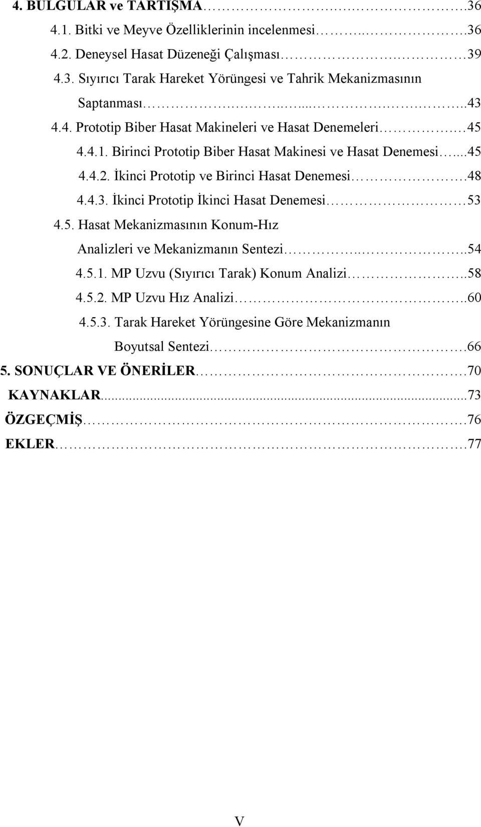 İkinci Prototip ve Birinci Hasat Denemesi.48 4.4.3. İkinci Prototip İkinci Hasat Denemesi 53 4.5. Hasat Mekanizmasının Konum-Hız Analizleri ve Mekanizmanın Sentezi....54 4.5.1.