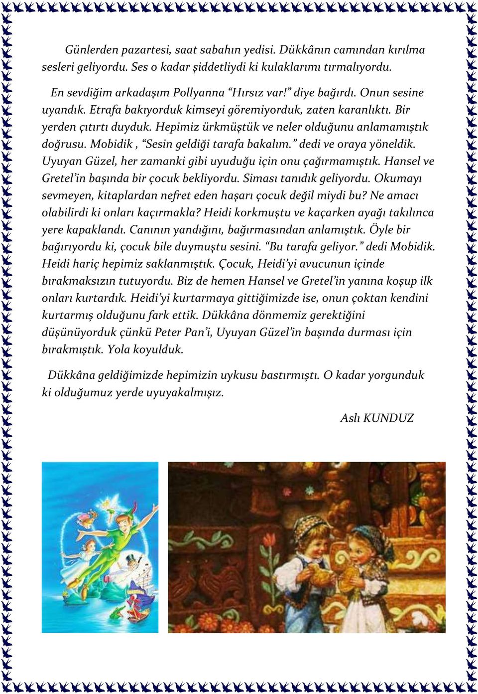 Mobidik, Sesin geldiği tarafa bakalım. dedi ve oraya yöneldik. Uyuyan Güzel, her zamanki gibi uyuduğu için onu çağırmamıştık. Hansel ve Gretel in başında bir çocuk bekliyordu.