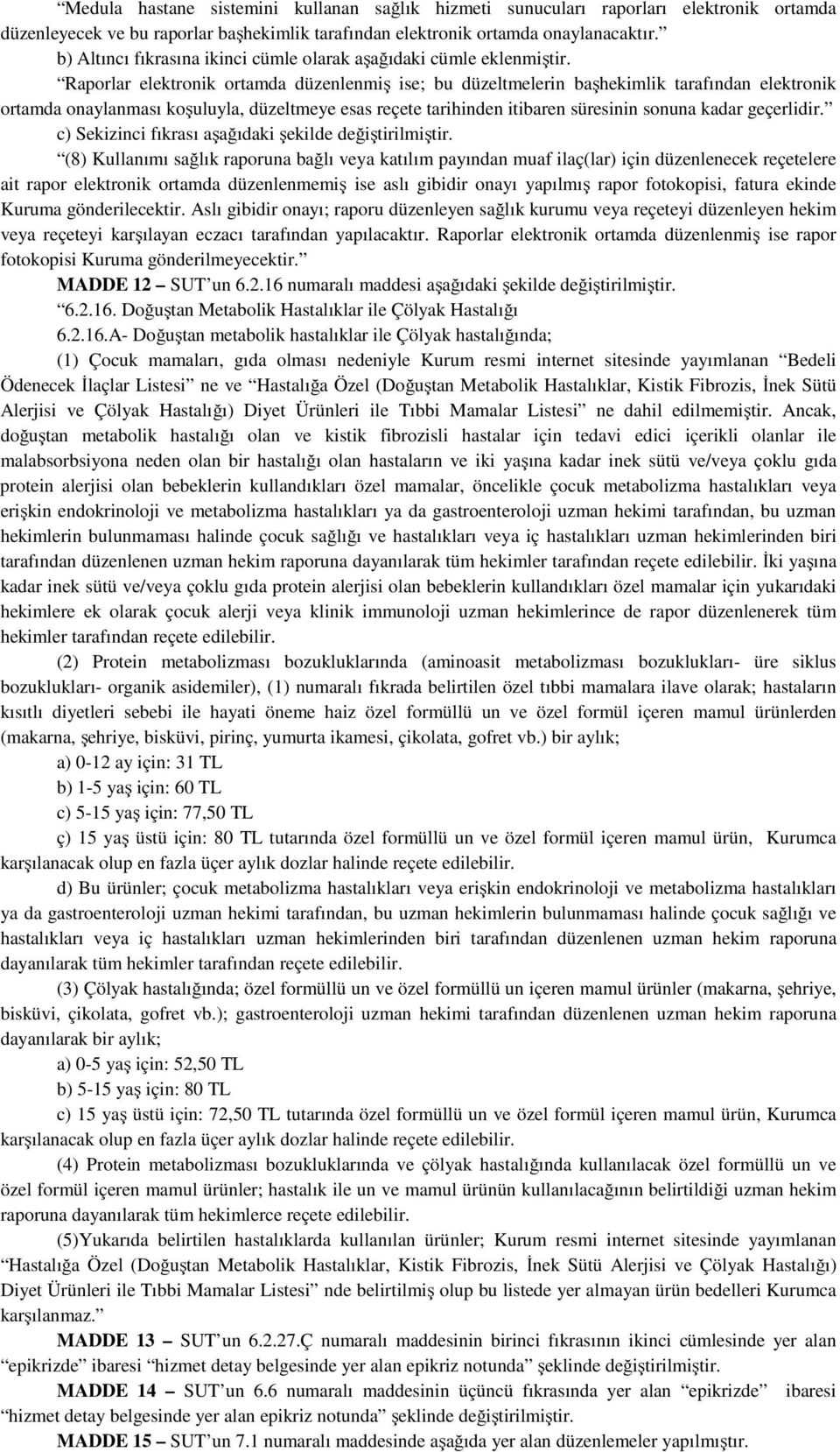 Raporlar elektronik ortamda düzenlenmiş ise; bu düzeltmelerin başhekimlik tarafından elektronik ortamda onaylanması koşuluyla, düzeltmeye esas reçete tarihinden itibaren süresinin sonuna kadar