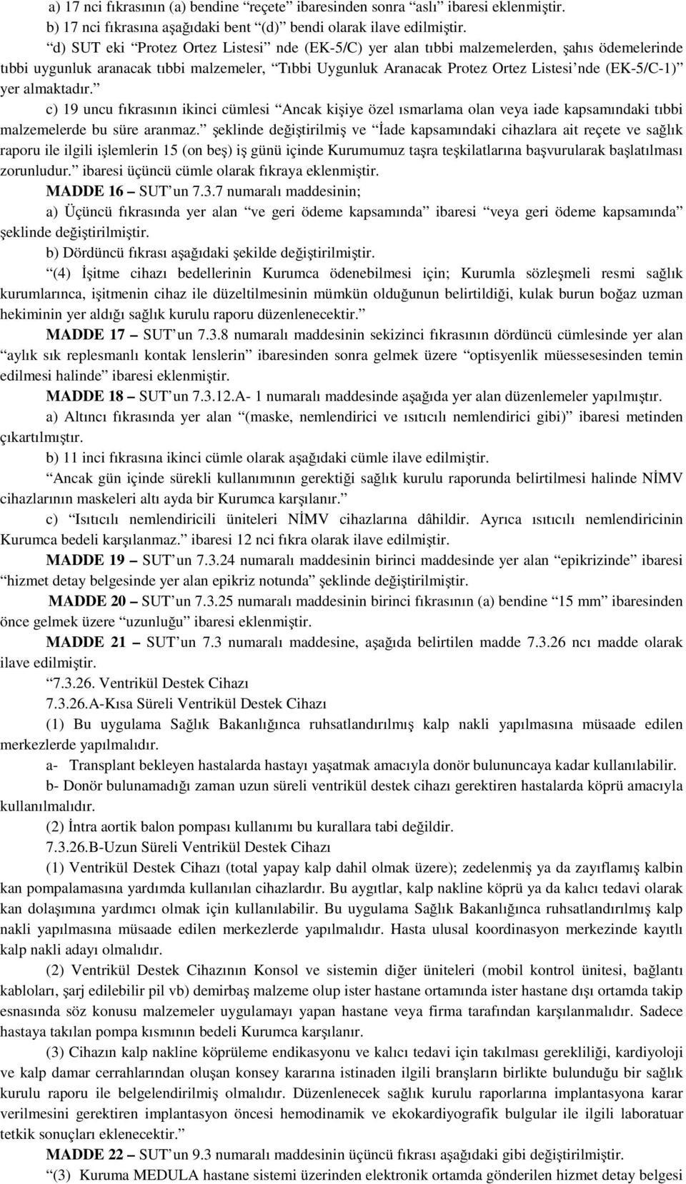 almaktadır. c) 19 uncu fıkrasının ikinci cümlesi Ancak kişiye özel ısmarlama olan veya iade kapsamındaki tıbbi malzemelerde bu süre aranmaz.