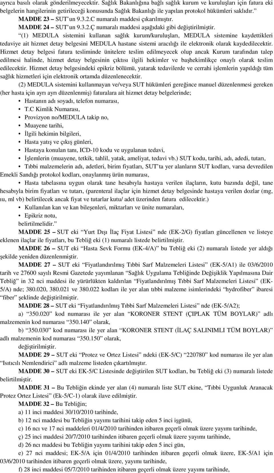 SUT un 9.3.2.C numaralı maddesi çıkarılmıştır. MADDE 24 SUT un 9.3.2.Ç numaralı maddesi aşağıdaki gibi değiştirilmiştir.