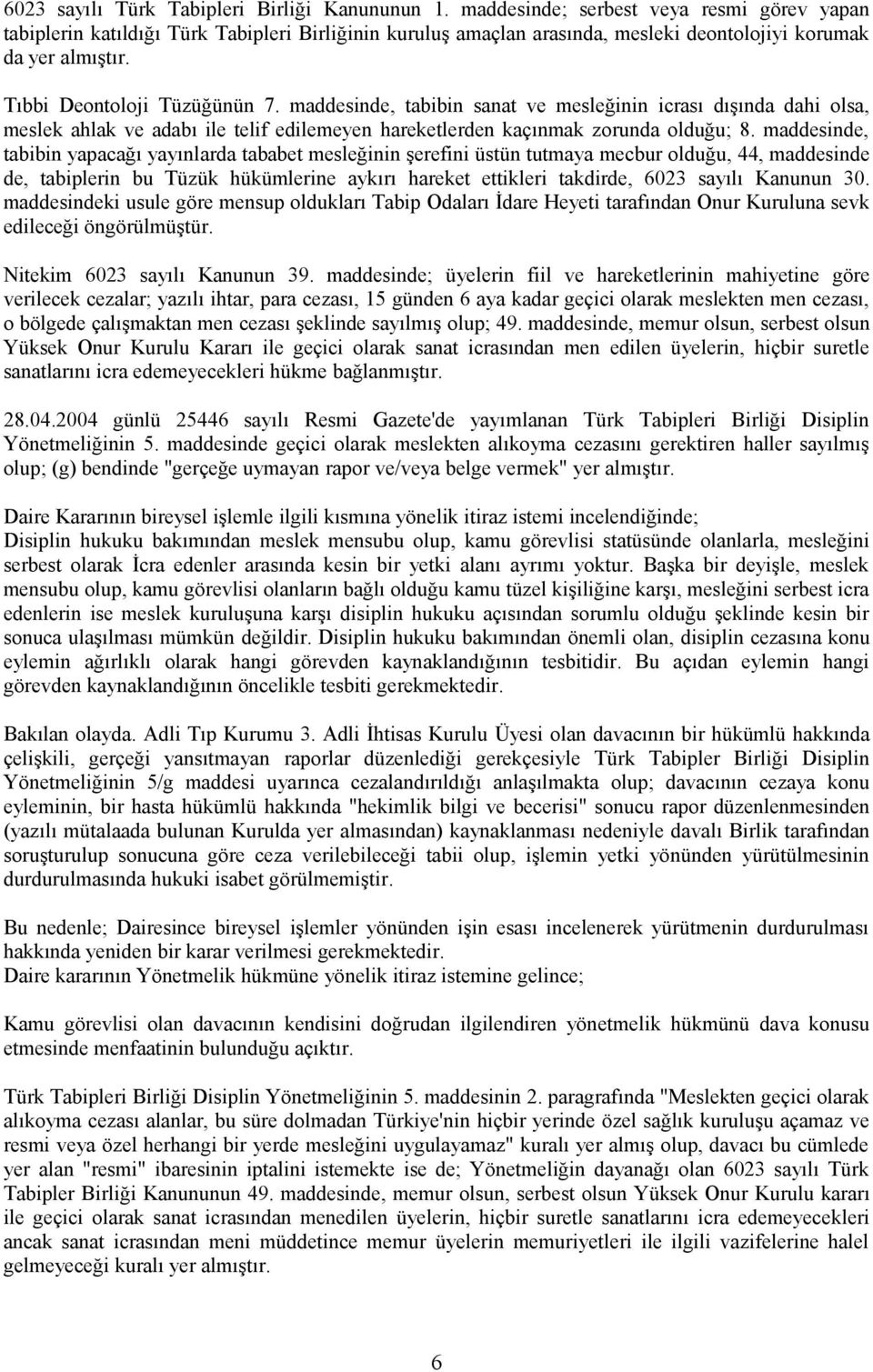 maddesinde, tabibin sanat ve mesleğinin icrası dışında dahi olsa, meslek ahlak ve adabı ile telif edilemeyen hareketlerden kaçınmak zorunda olduğu; 8.