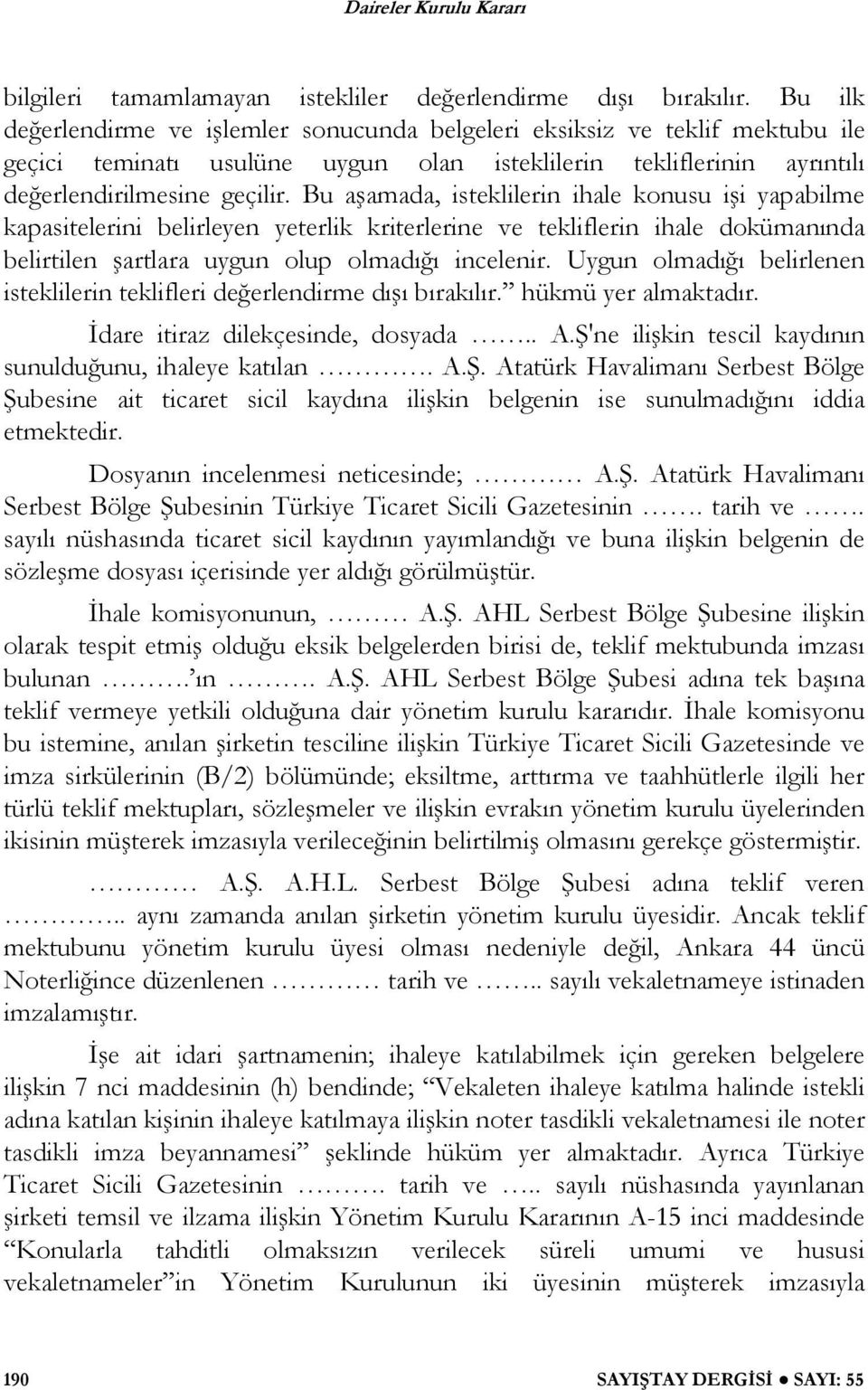 Bu a amada, isteklilerin ihale konusu i i yapabilme kapasitelerini belirleyen yeterlik kriterlerine ve tekliflerin ihale dokümanında belirtilen artlara uygun olup olmadı ı incelenir.