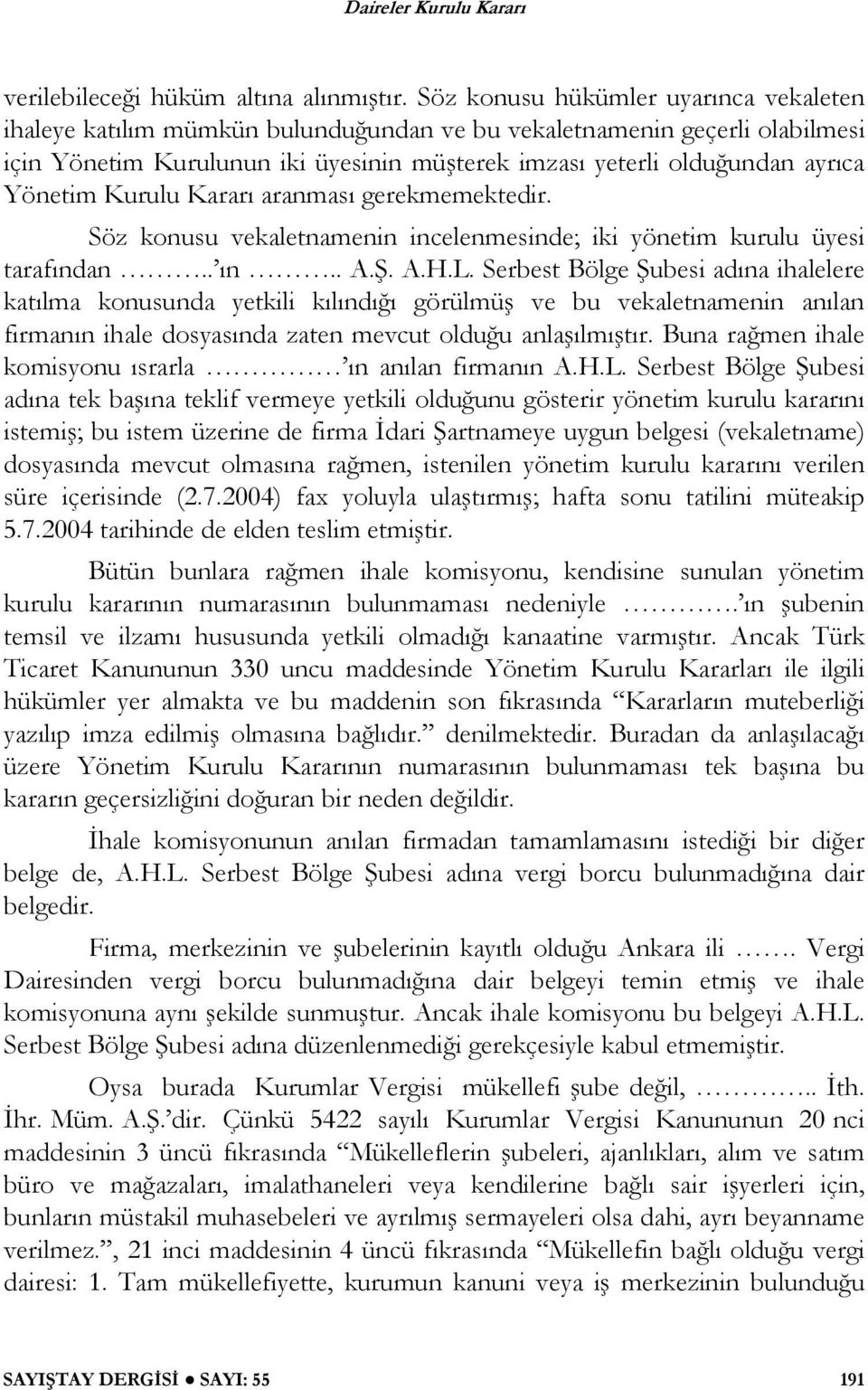 Yönetim Kurulu Kararı aranması gerekmemektedir. Söz konusu vekaletnamenin incelenmesinde; iki yönetim kurulu üyesi tarafından.. ın.. A.. A.H.L.