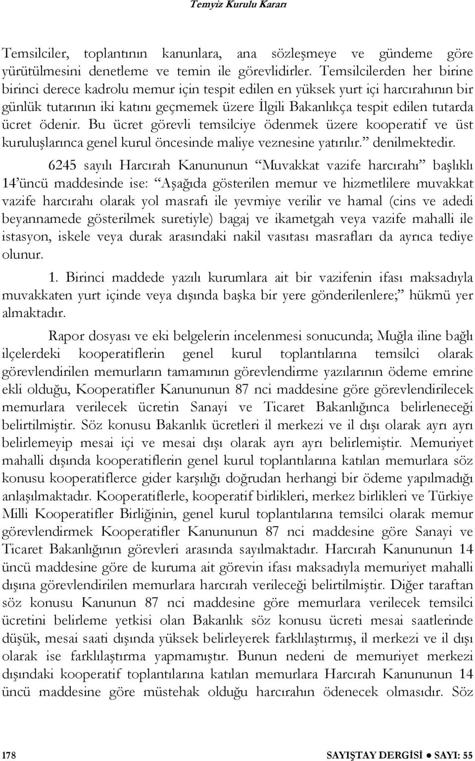 ödenir. Bu ücret görevli temsilciye ödenmek üzere kooperatif ve üst kurulu larınca genel kurul öncesinde maliye veznesine yatırılır. denilmektedir.