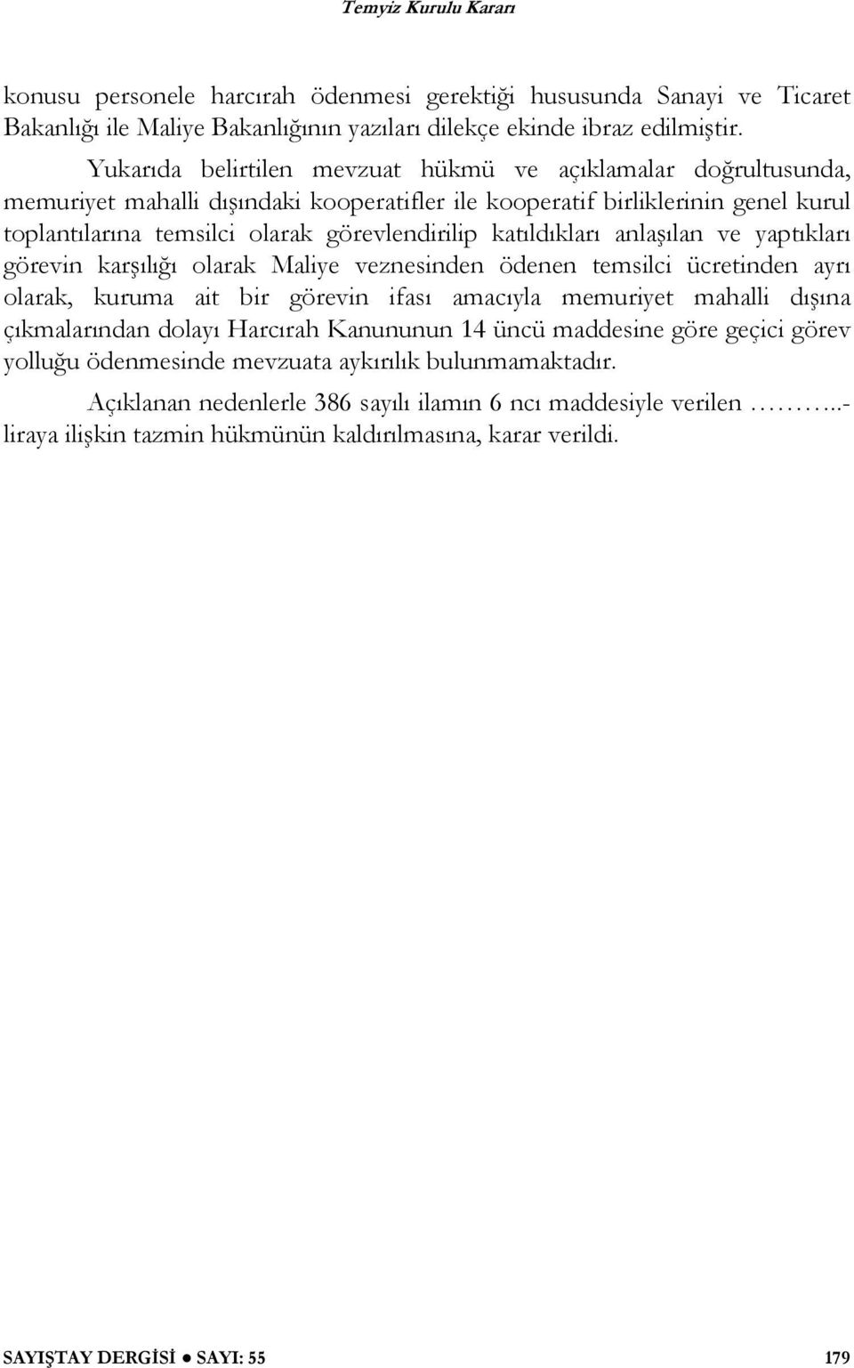 katıldıkları anla ılan ve yaptıkları görevin kar ılı ı olarak Maliye veznesinden ödenen temsilci ücretinden ayrı olarak, kuruma ait bir görevin ifası amacıyla memuriyet mahalli dı ına çıkmalarından