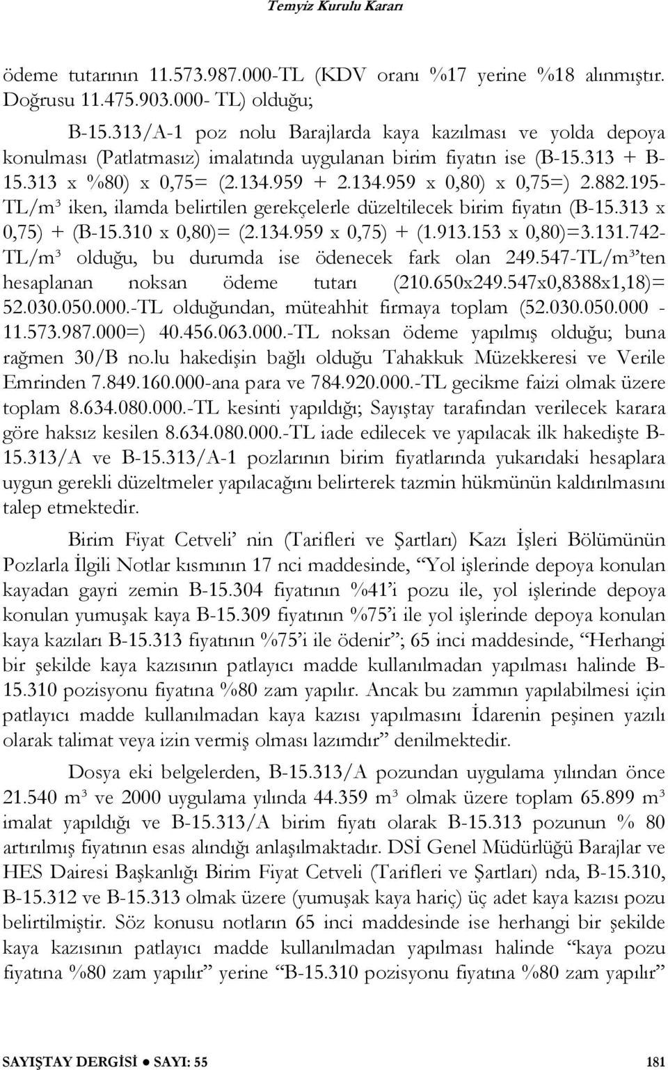 882.195- TL/m³ iken, ilamda belirtilen gerekçelerle düzeltilecek birim fiyatın (B-15.313 x 0,75) + (B-15.310 x 0,80)= (2.134.959 x 0,75) + (1.913.153 x 0,80)=3.131.