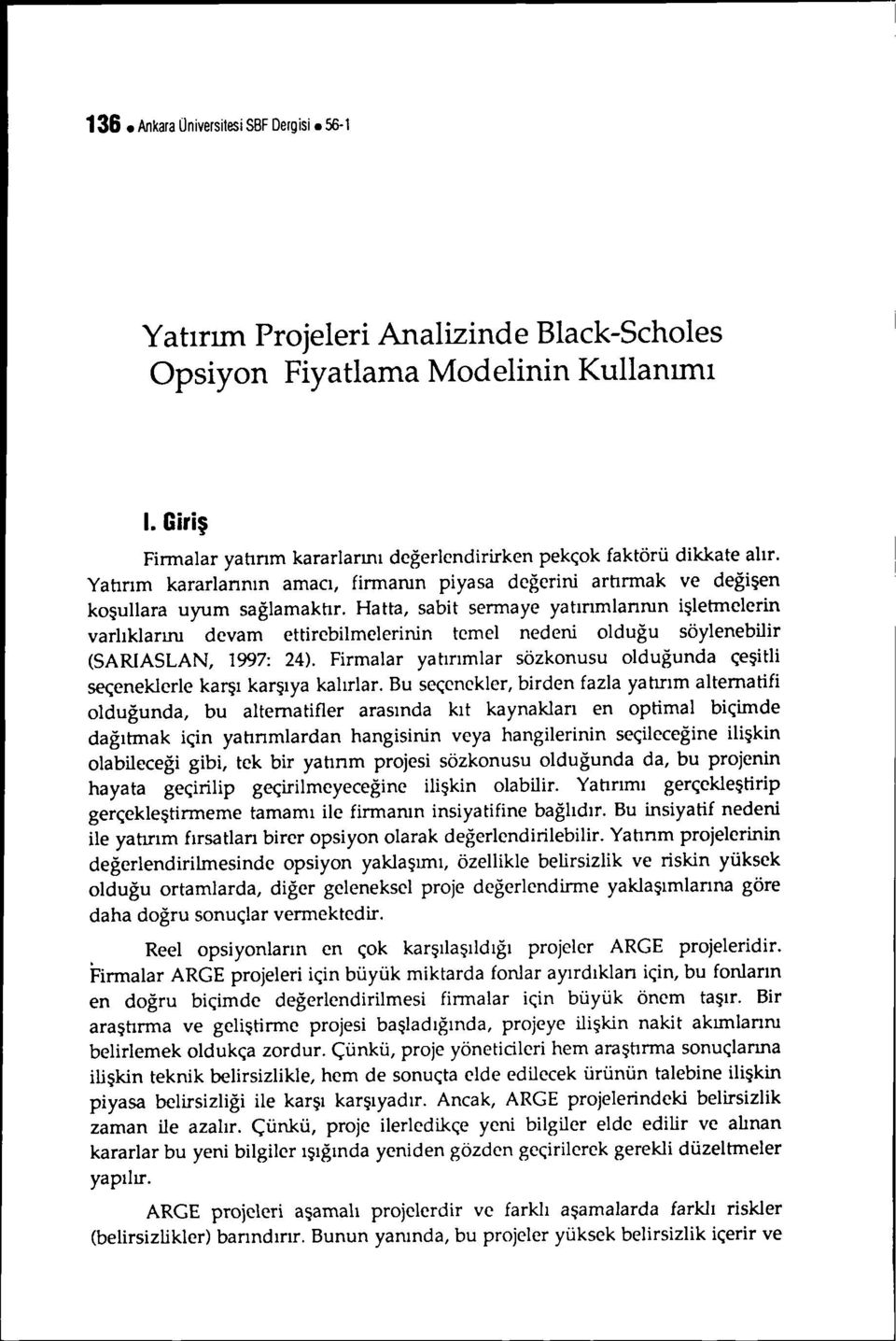 Hatta, sabt sermaye yatırımlarının şletmelern varlıklarını devam ettreblmelernn temel neden olduğu söyleneblr (SARIASLAN, 1997: 24).