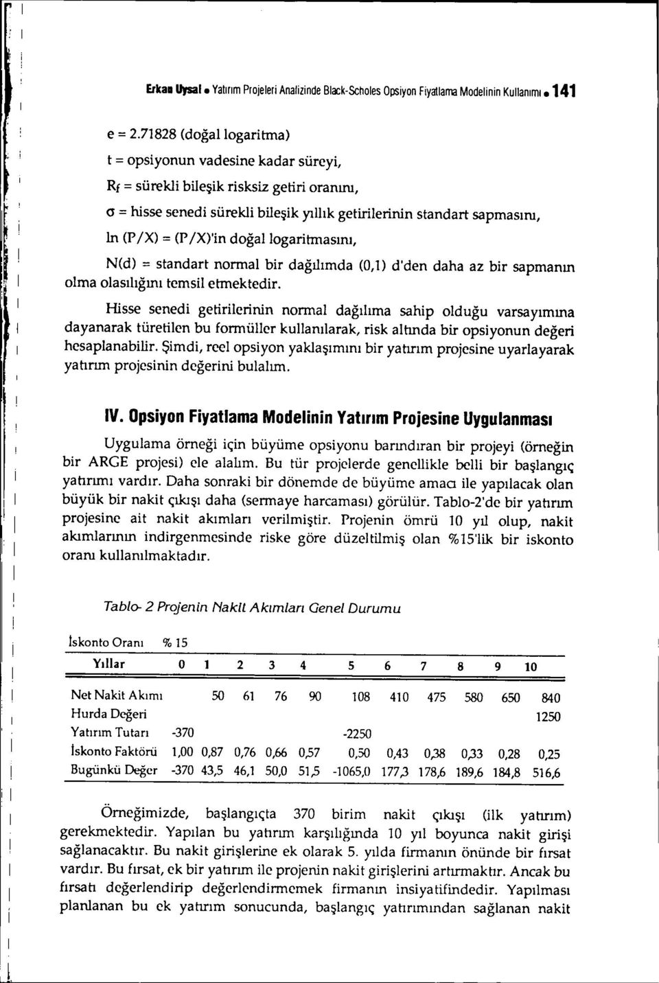 logartmasını, N(d) = standart normal br dağılırnda (0/1) d'den daha az br sapmanın olma olasılığını temsl etmektedr.