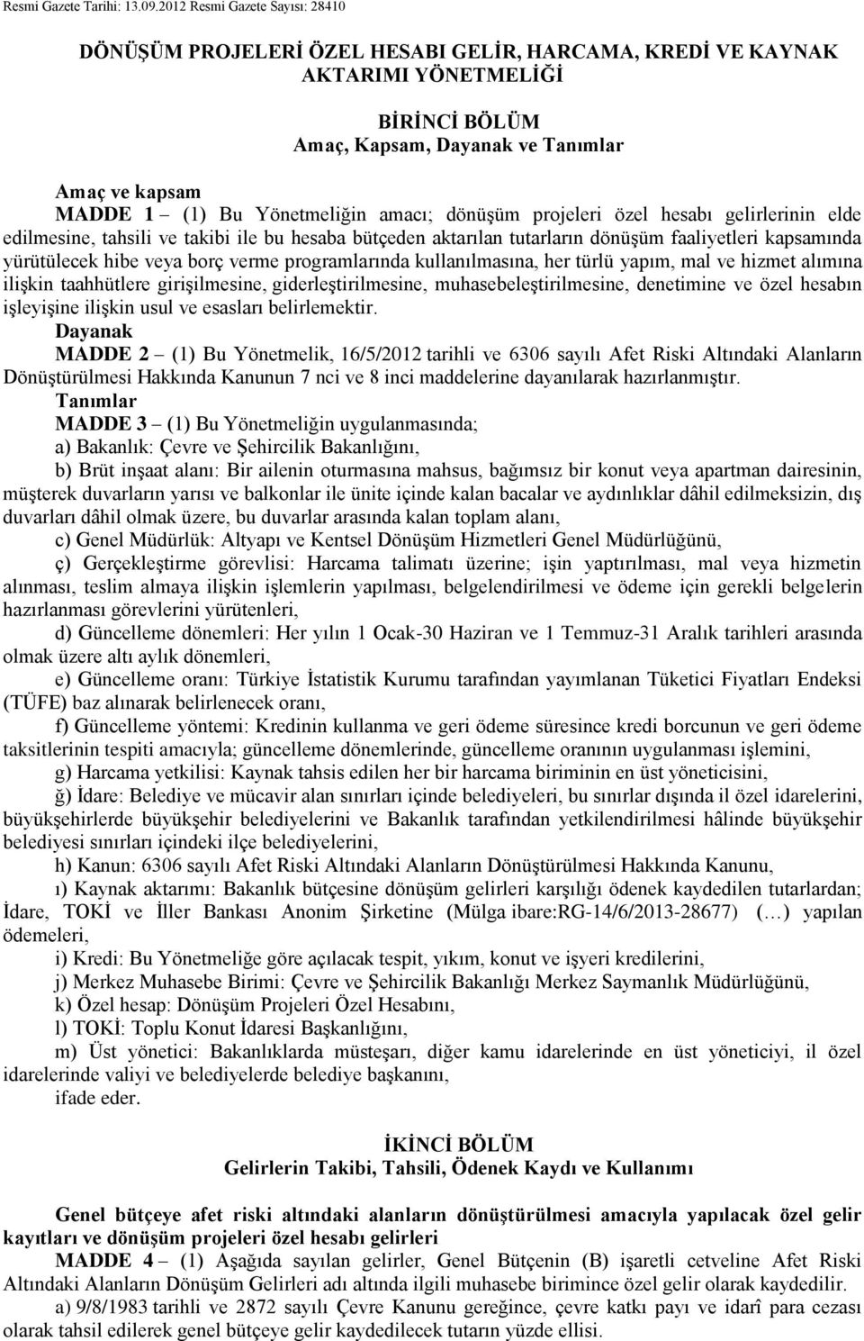 Yönetmeliğin amacı; dönüşüm projeleri özel hesabı gelirlerinin elde edilmesine, tahsili ve takibi ile bu hesaba bütçeden aktarılan tutarların dönüşüm faaliyetleri kapsamında yürütülecek hibe veya