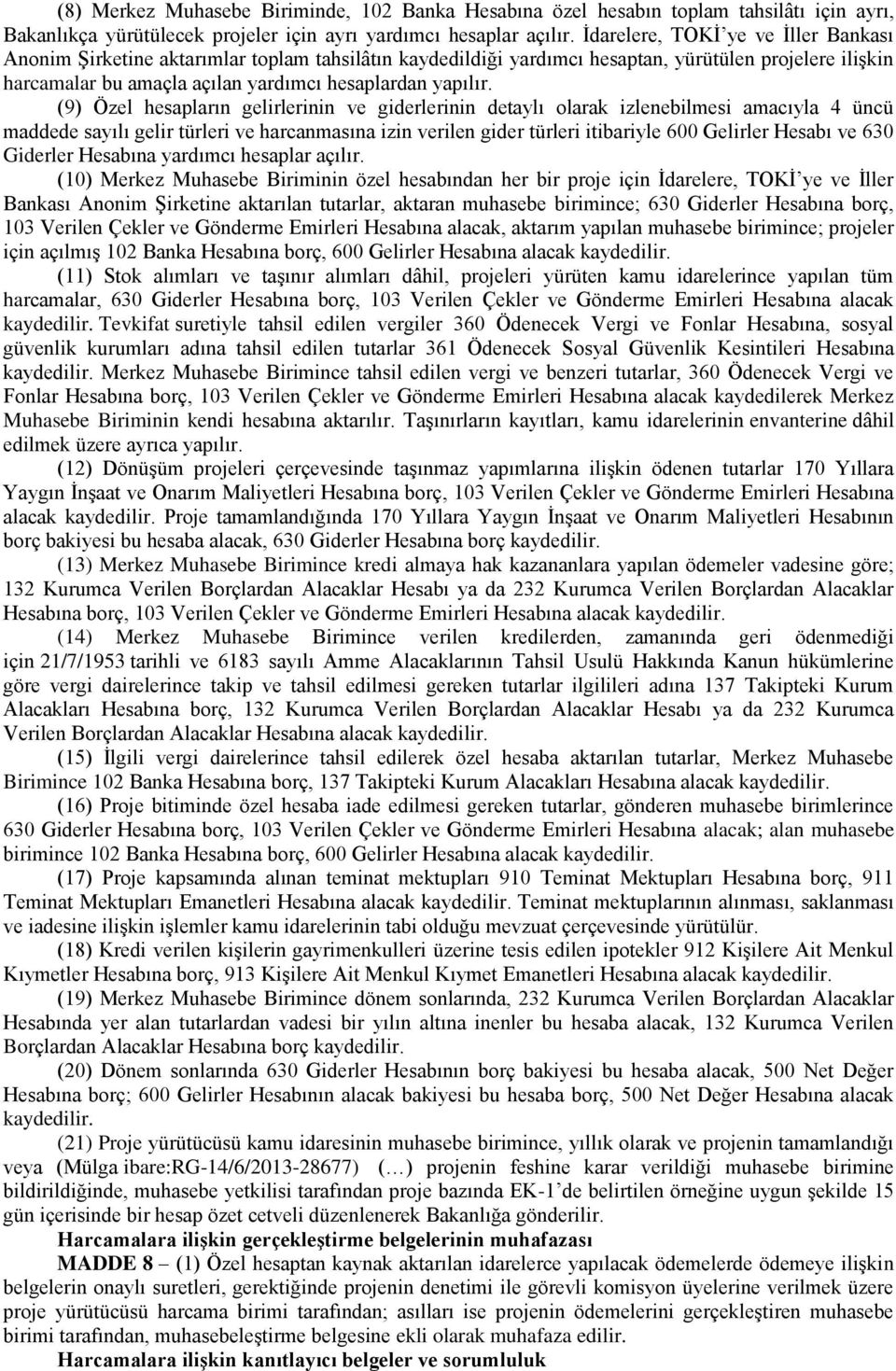 (9) Özel hesapların gelirlerinin ve giderlerinin detaylı olarak izlenebilmesi amacıyla 4 üncü maddede sayılı gelir türleri ve harcanmasına izin verilen gider türleri itibariyle 600 Gelirler Hesabı ve