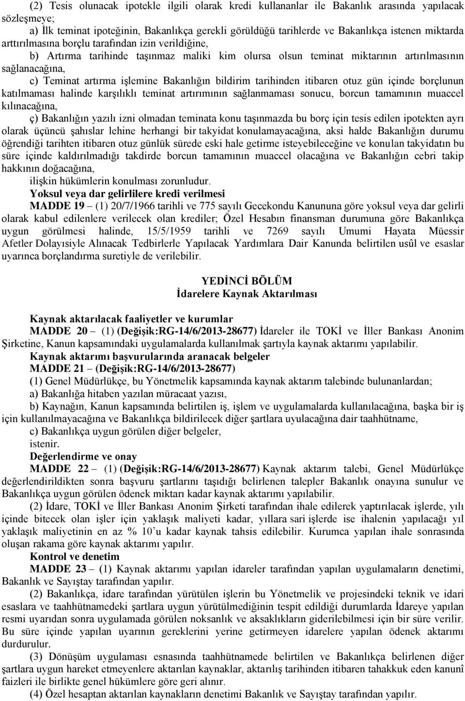 Bakanlığın bildirim tarihinden itibaren otuz gün içinde borçlunun katılmaması halinde karşılıklı teminat artırımının sağlanmaması sonucu, borcun tamamının muaccel kılınacağına, ç) Bakanlığın yazılı