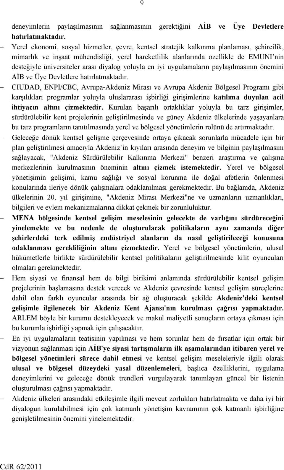 üniversiteler arası diyalog yoluyla en iyi uygulamaların paylaşılmasının önemini AİB ve Üye Devletlere hatırlatmaktadır.