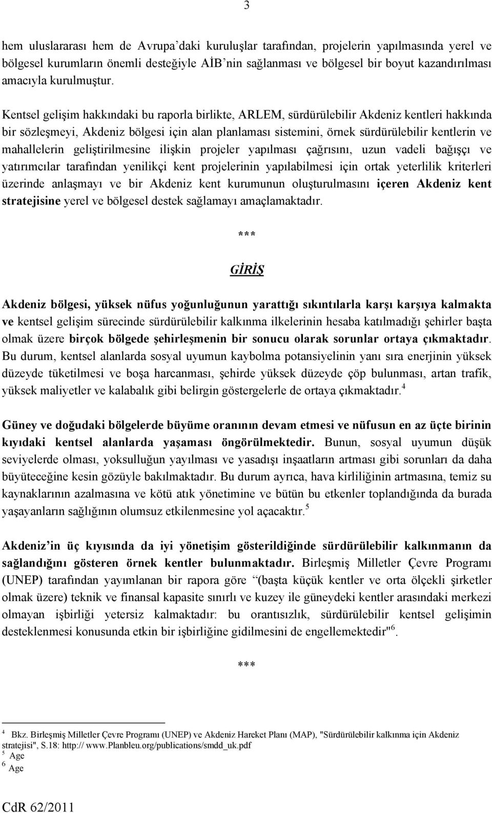 Kentsel gelişim hakkındaki bu raporla birlikte, ARLEM, sürdürülebilir Akdeniz kentleri hakkında bir sözleşmeyi, Akdeniz bölgesi için alan planlaması sistemini, örnek sürdürülebilir kentlerin ve