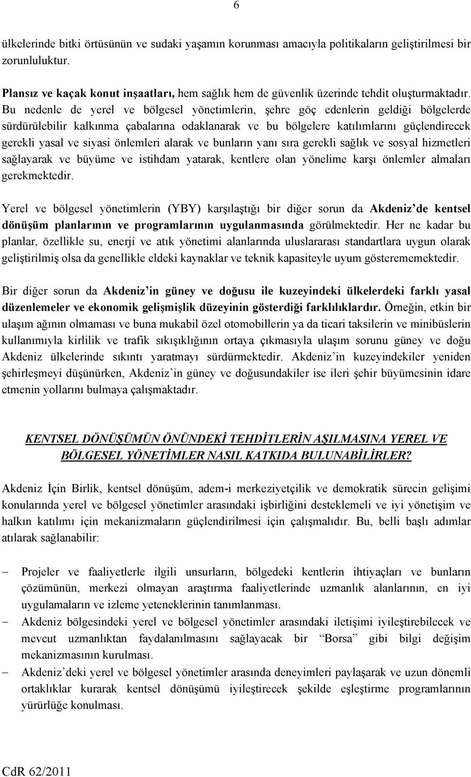 Bu nedenle de yerel ve bölgesel yönetimlerin, şehre göç edenlerin geldiği bölgelerde sürdürülebilir kalkınma çabalarına odaklanarak ve bu bölgelere katılımlarını güçlendirecek gerekli yasal ve siyasi