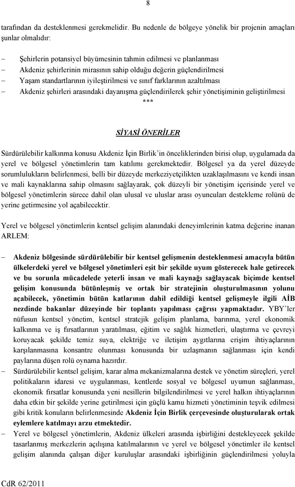 güçlendirilmesi Yaşam standartlarının iyileştirilmesi ve sınıf farklarının azaltılması Akdeniz şehirleri arasındaki dayanışma güçlendirilerek şehir yönetişiminin geliştirilmesi *** SİYASİ ÖNERİLER