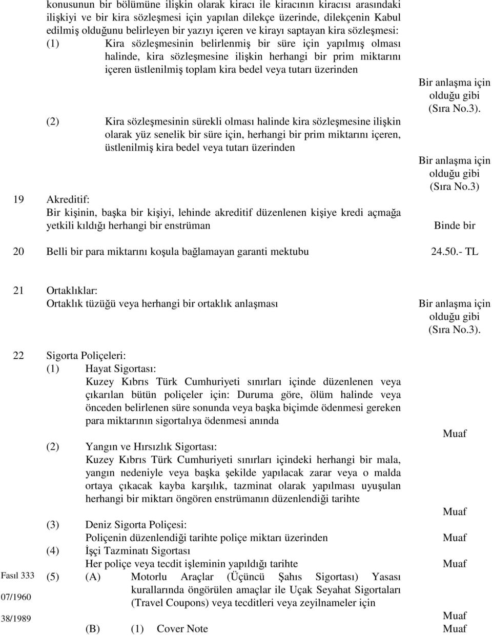 kira bedel veya tutarı üzerinden (2) Kira sözleşmesinin sürekli olması halinde kira sözleşmesine ilişkin olarak yüz senelik bir süre için, herhangi bir prim miktarını içeren, üstlenilmiş kira bedel