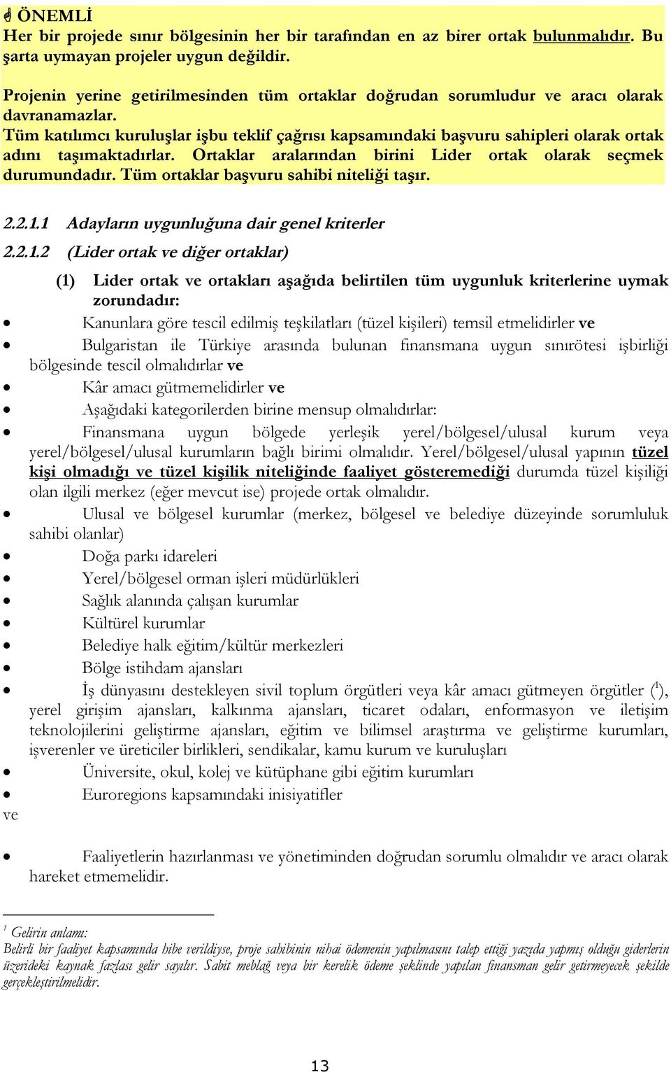 Tüm katılımcı kuruluşlar işbu teklif çağrısı kapsamındaki başvuru sahipleri olarak ortak adını taşımaktadırlar. Ortaklar aralarından birini Lider ortak olarak seçmek durumundadır.