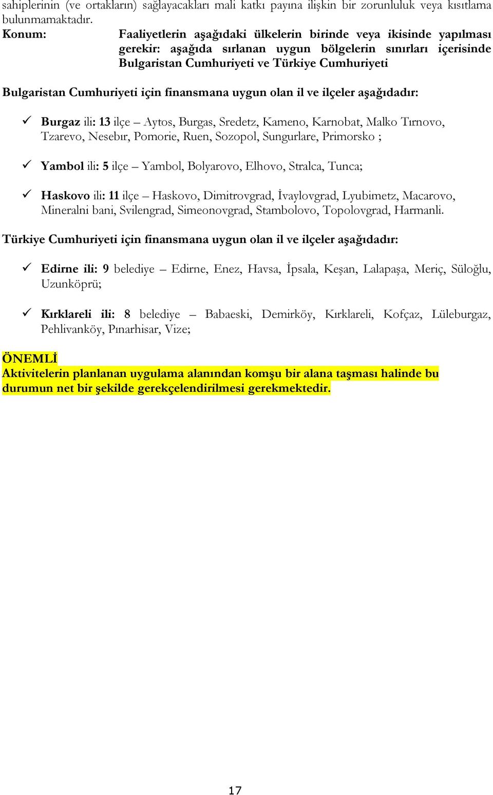 Cumhuriyeti için finansmana uygun olan il ve ilçeler aşağıdadır: Burgaz ili: 13 ilçe Aytos, Burgas, Sredetz, Kameno, Karnobat, Malko Tırnovo, Tzarevo, Nesebır, Pomorie, Ruen, Sozopol, Sungurlare,