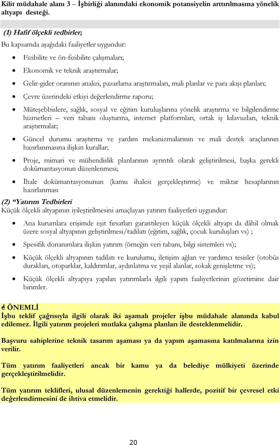 araştırmaları, mali planlar ve para akışı planları; Çevre üzerindeki etkiyi değerlendirme raporu; Müteşebbislere, sağlık, sosyal ve eğitim kuruluşlarına yönelik araştırma ve bilgilendirme hizmetleri