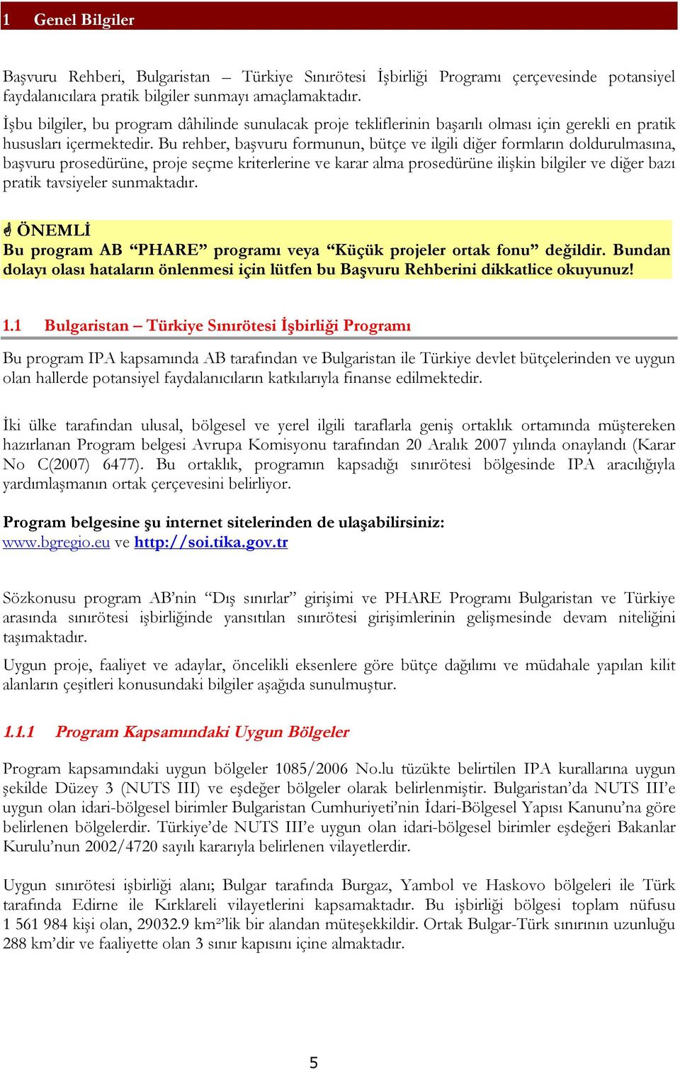 Bu rehber, başvuru formunun, bütçe ve ilgili diğer formların doldurulmasına, başvuru prosedürüne, proje seçme kriterlerine ve karar alma prosedürüne ilişkin bilgiler ve diğer bazı pratik tavsiyeler