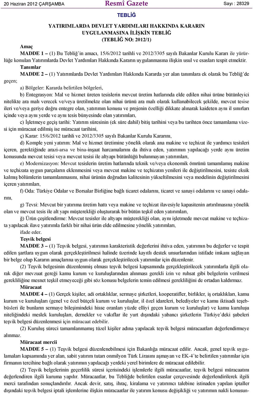 Tanımlar MADDE 2 (1) Yatırımlarda Devlet Yardımları Hakkında Kararda yer alan tanımlara ek olarak bu Tebliğ de geçen; a) Bölgeler: Kararda belirtilen bölgeleri, b) Entegrasyon: Mal ve hizmet üreten