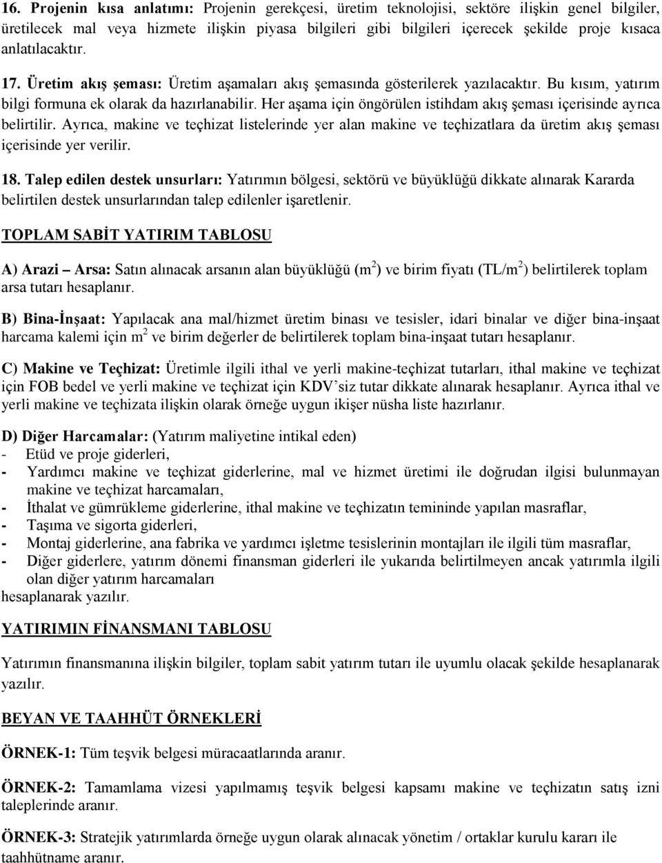 Her aşama için öngörülen istihdam akış şeması içerisinde ayrıca belirtilir. Ayrıca, makine ve teçhizat listelerinde yer alan makine ve teçhizatlara da üretim akış şeması içerisinde yer verilir. 18.