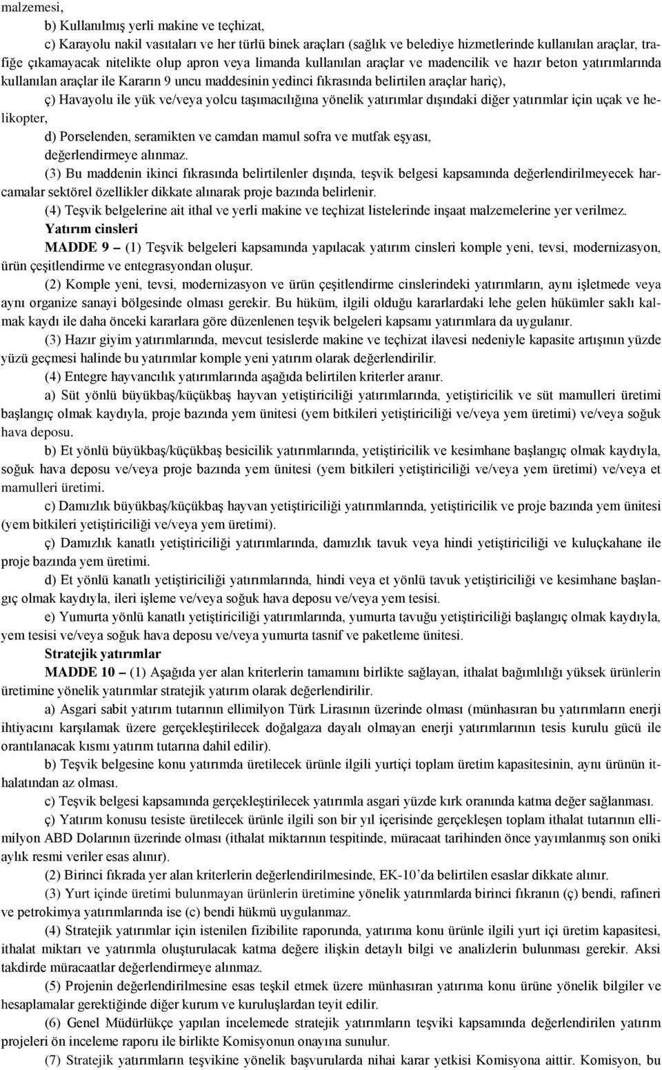 ve/veya yolcu taşımacılığına yönelik yatırımlar dışındaki diğer yatırımlar için uçak ve helikopter, d) Porselenden, seramikten ve camdan mamul sofra ve mutfak eşyası, değerlendirmeye alınmaz.